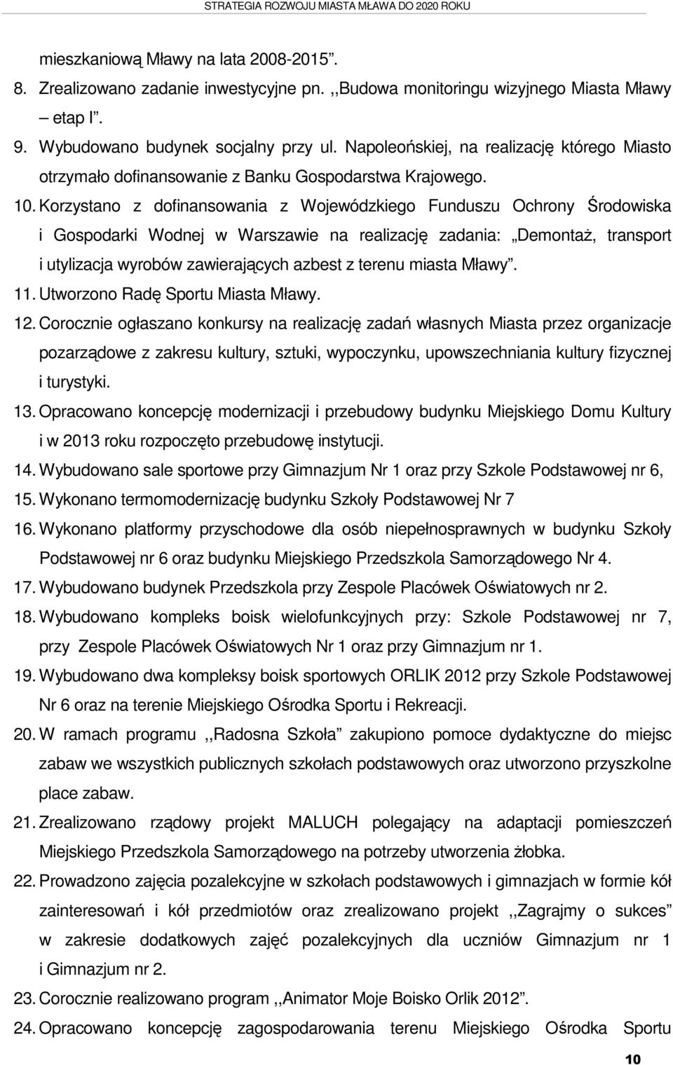 Korzystano z dofinansowania z Wojewódzkiego Funduszu Ochrony Środowiska i Gospodarki Wodnej w Warszawie na realizację zadania: Demontaż, transport i utylizacja wyrobów zawierających azbest z terenu