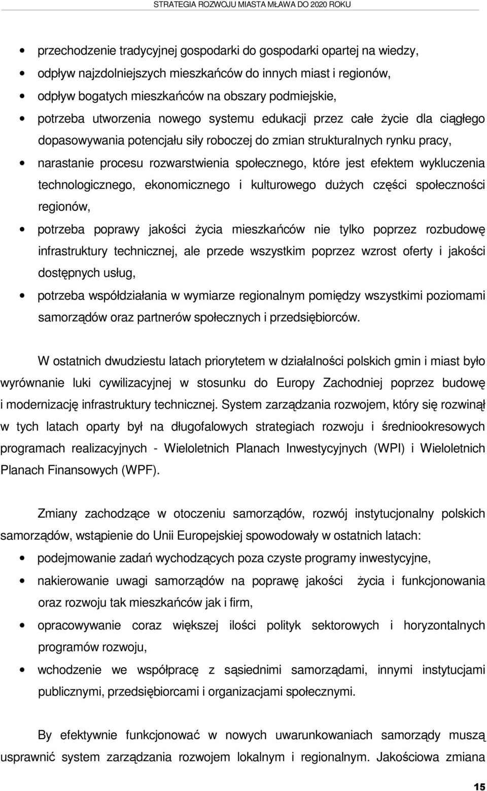 procesu rozwarstwienia społecznego, które jest efektem wykluczenia technologicznego, ekonomicznego i kulturowego dużych części społeczności regionów, potrzeba poprawy jakości życia mieszkańców nie