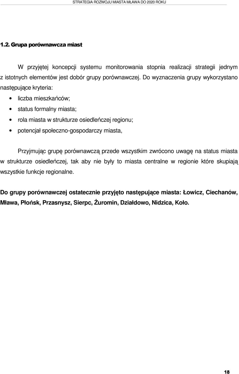 Do wyznaczenia grupy wykorzystano następujące kryteria: liczba mieszkańców; status formalny miasta; rola miasta w strukturze osiedleńczej regionu; potencjał społeczno-gospodarczy