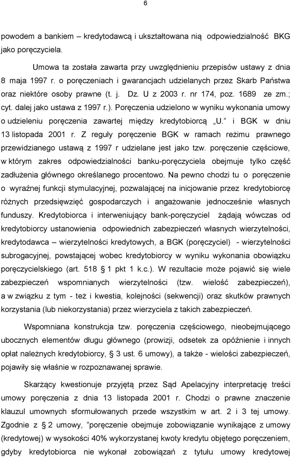 Poręczenia udzielono w wyniku wykonania umowy o udzieleniu poręczenia zawartej między kredytobiorcą U. i BGK w dniu 13 listopada 2001 r.