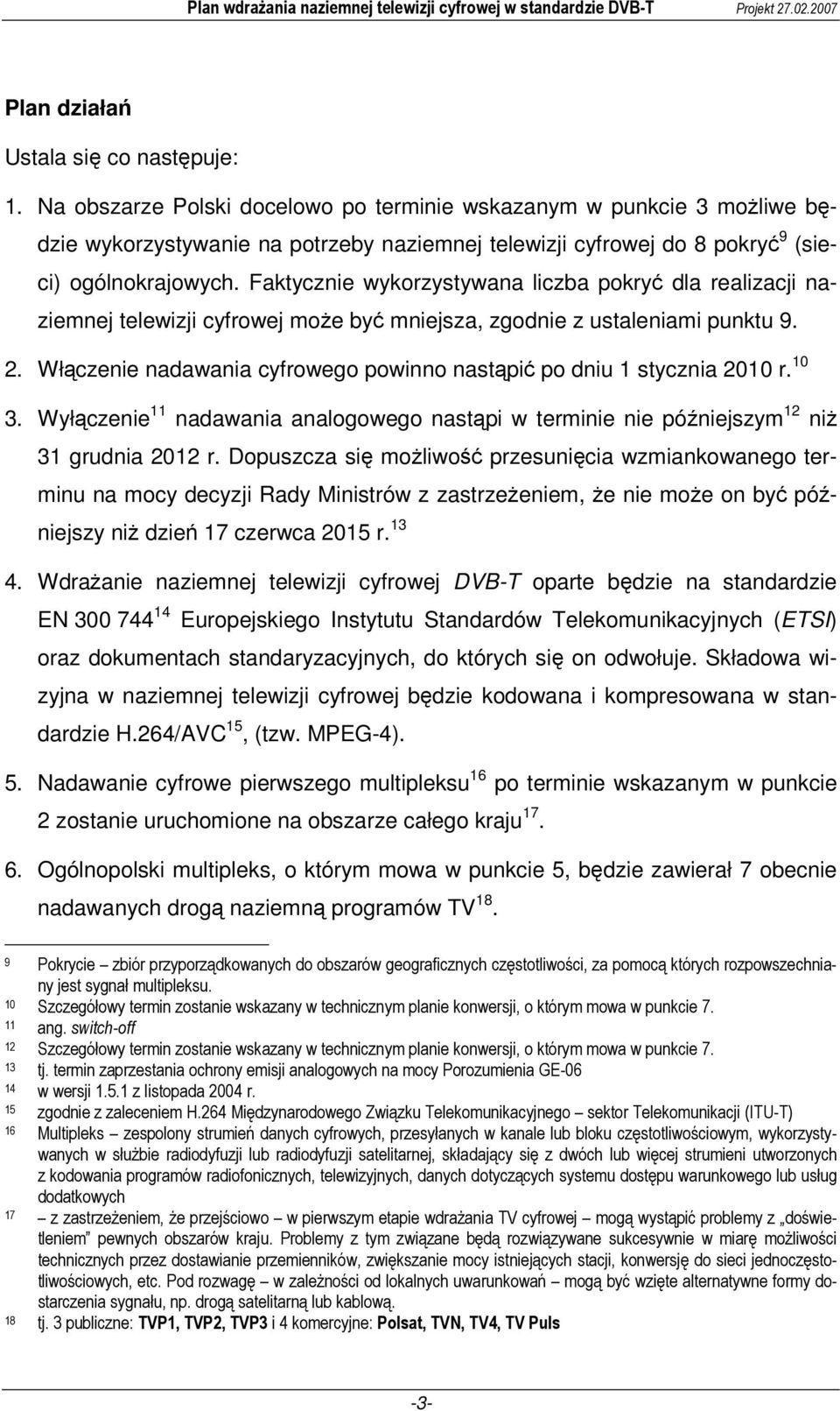 Faktycznie wykorzystywana liczba pokryć dla realizacji naziemnej telewizji cyfrowej może być mniejsza, zgodnie z ustaleniami punktu 9. 2.