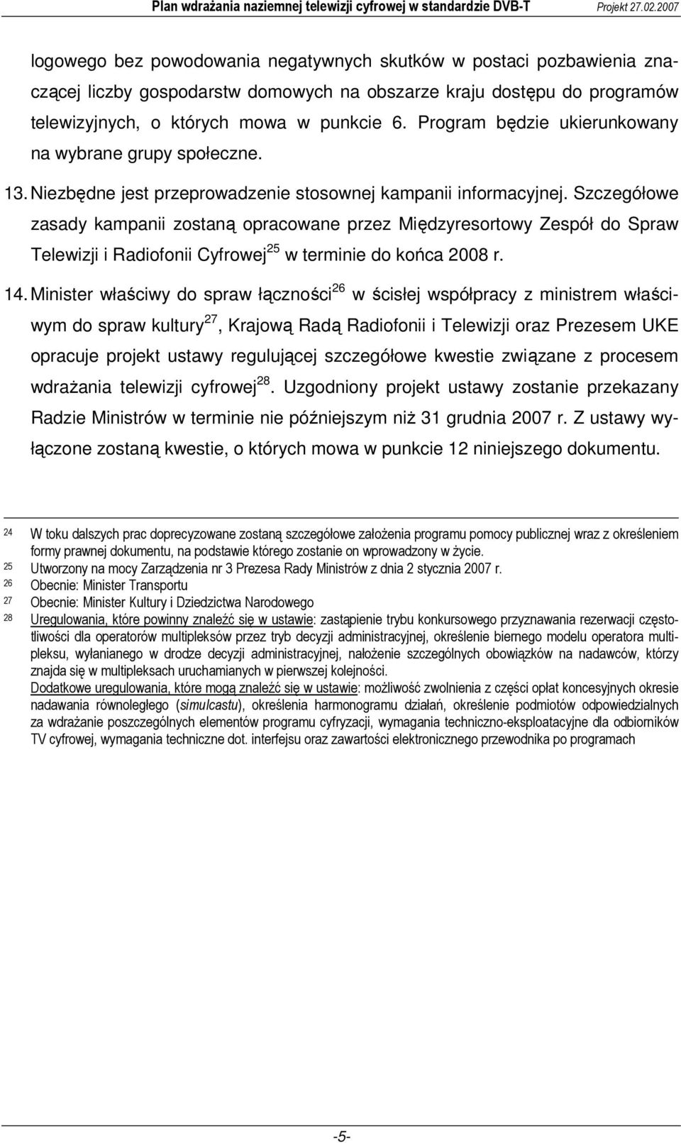 Szczegółowe zasady kampanii zostaną opracowane przez Międzyresortowy Zespół do Spraw Telewizji i Radiofonii Cyfrowej 25 w terminie do końca 2008 r. 14.