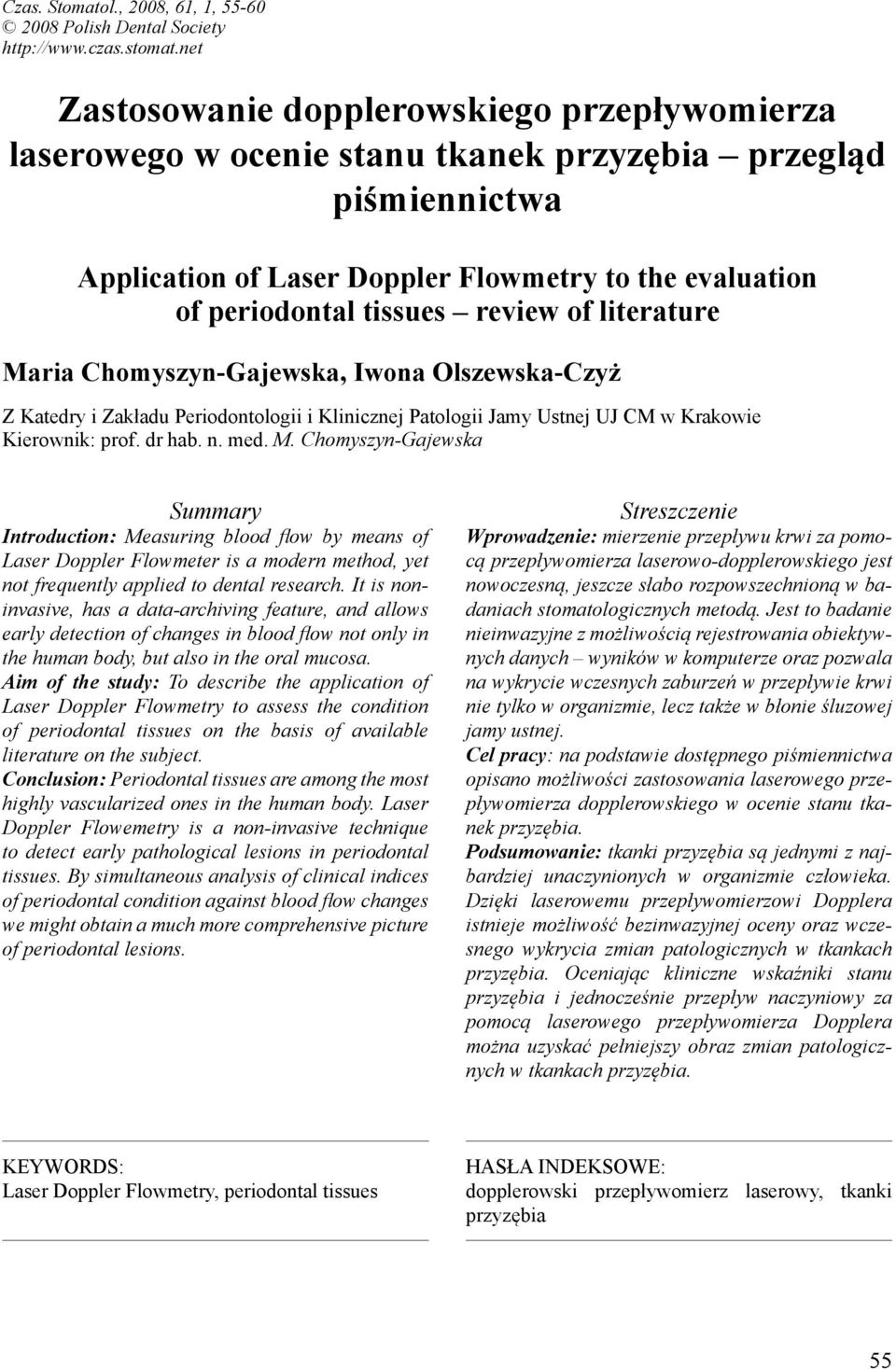 review of literature Maria Chomyszyn-Gajewska, Iwona Olszewska-Czyż Z Katedry i Zakładu Periodontologii i Klinicznej Patologii Jamy Ustnej UJ CM w Krakowie Kierownik: prof. dr hab. n. med. M. Chomyszyn-Gajewska Summary Introduction: Measuring blood flow by means of Laser Doppler Flowmeter is a modern method, yet not frequently applied to dental research.