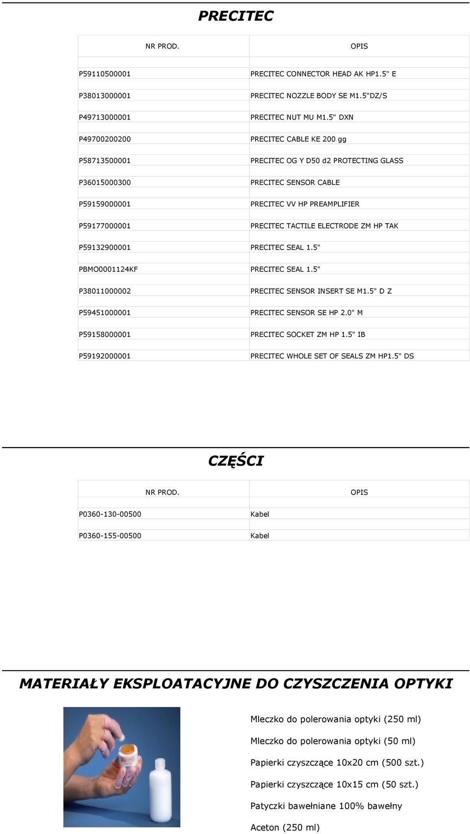 ELECTRODE ZM HP TAK P5913900001 PRECITEC SEAL 1.5" PBMO000114KF PRECITEC SEAL 1.5" P3801100000 PRECITEC SENSOR INSERT SE M1.5" D Z P59451000001 PRECITEC SENSOR SE HP.