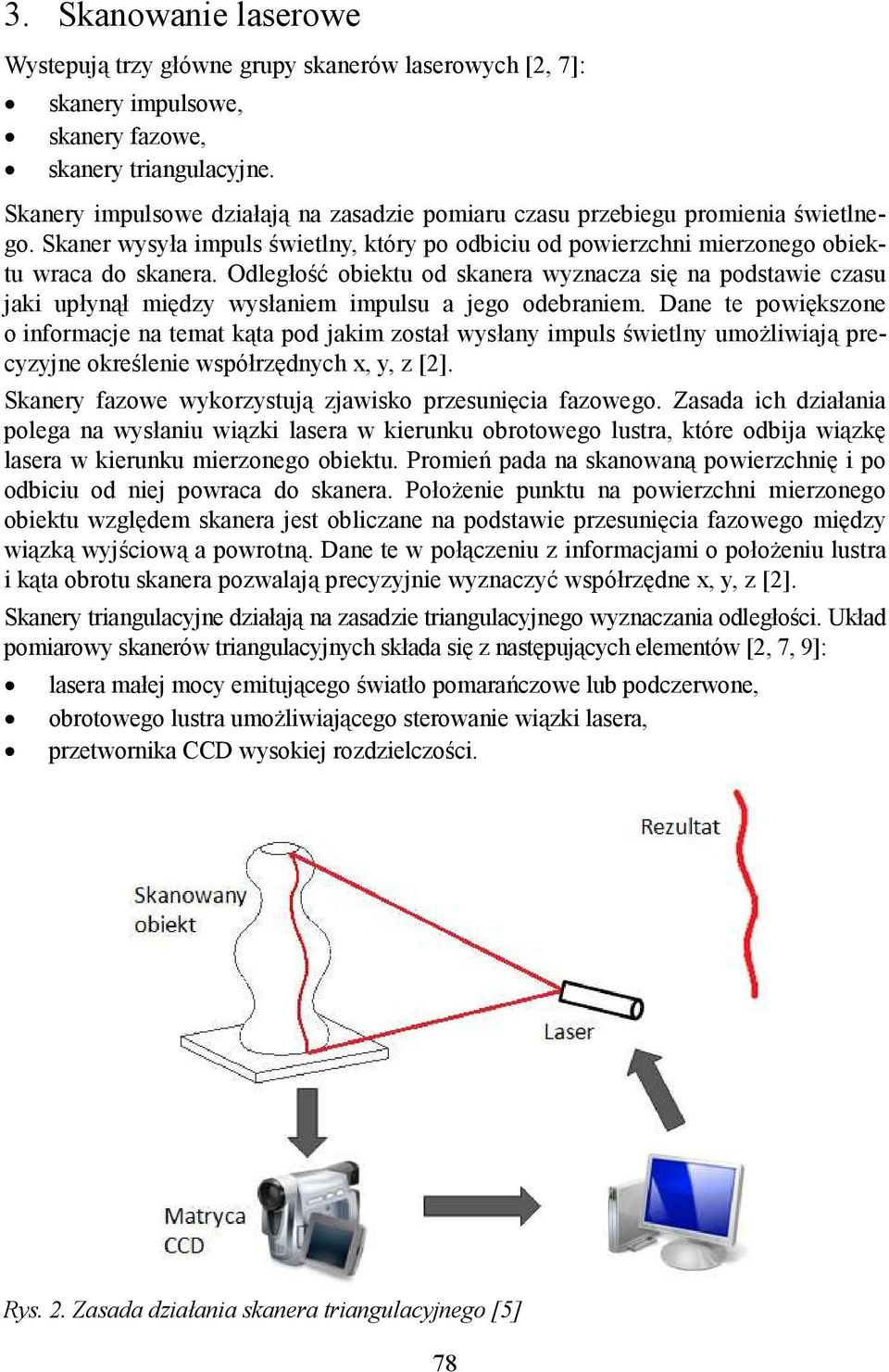 Odległość obiektu od skanera wyznacza się na podstawie czasu jaki upłynął między wysłaniem impulsu a jego odebraniem.