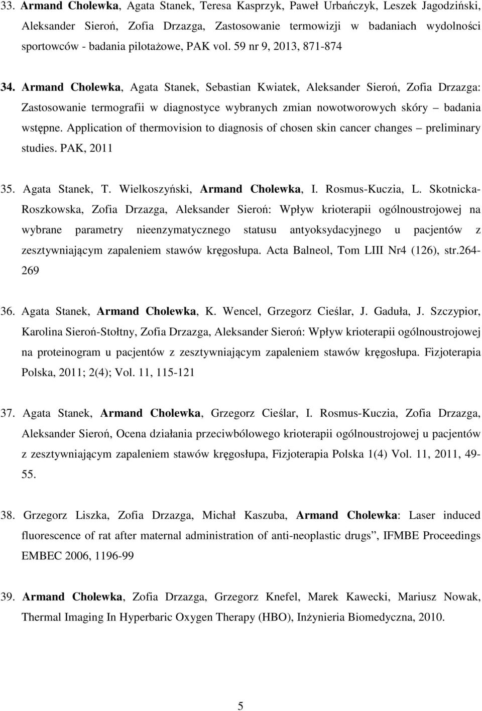 Armand Cholewka, Agata Stanek, Sebastian Kwiatek, Aleksander Sieroń, Zofia Drzazga: Zastosowanie termografii w diagnostyce wybranych zmian nowotworowych skóry badania wstępne.