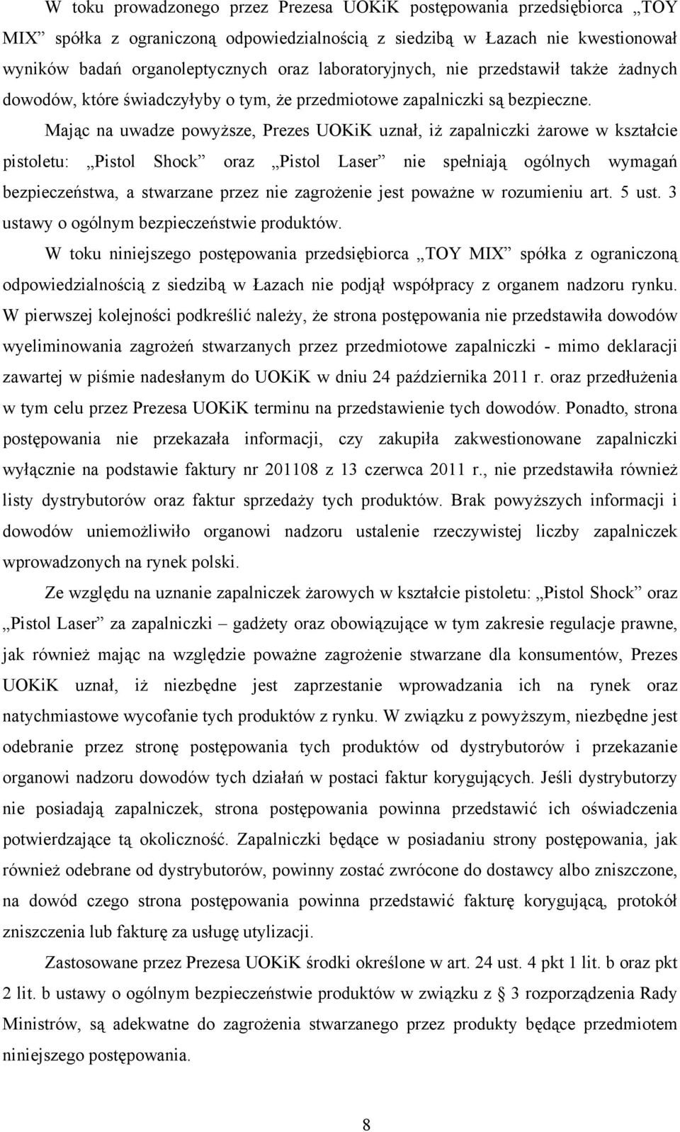 Mając na uwadze powyższe, Prezes UOKiK uznał, iż zapalniczki żarowe w kształcie pistoletu: Pistol Shock oraz Pistol Laser nie spełniają ogólnych wymagań bezpieczeństwa, a stwarzane przez nie