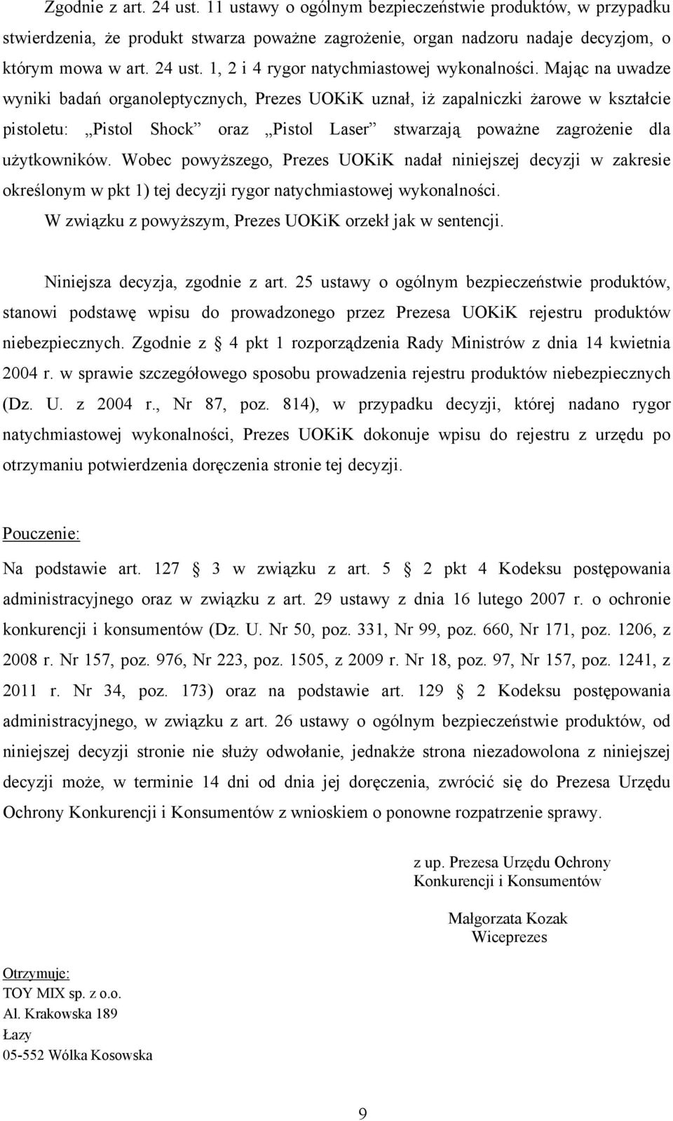 Wobec powyższego, Prezes UOKiK nadał niniejszej decyzji w zakresie określonym w pkt 1) tej decyzji rygor natychmiastowej wykonalności. W związku z powyższym, Prezes UOKiK orzekł jak w sentencji.