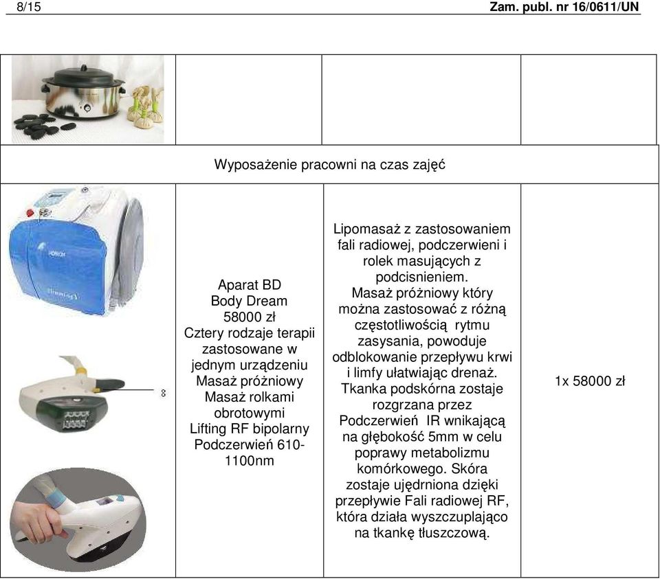 Lifting RF bipolarny Podczerwień 610-1100nm Lipomasaż z zastosowaniem fali radiowej, podczerwieni i rolek masujących z podcisnieniem.