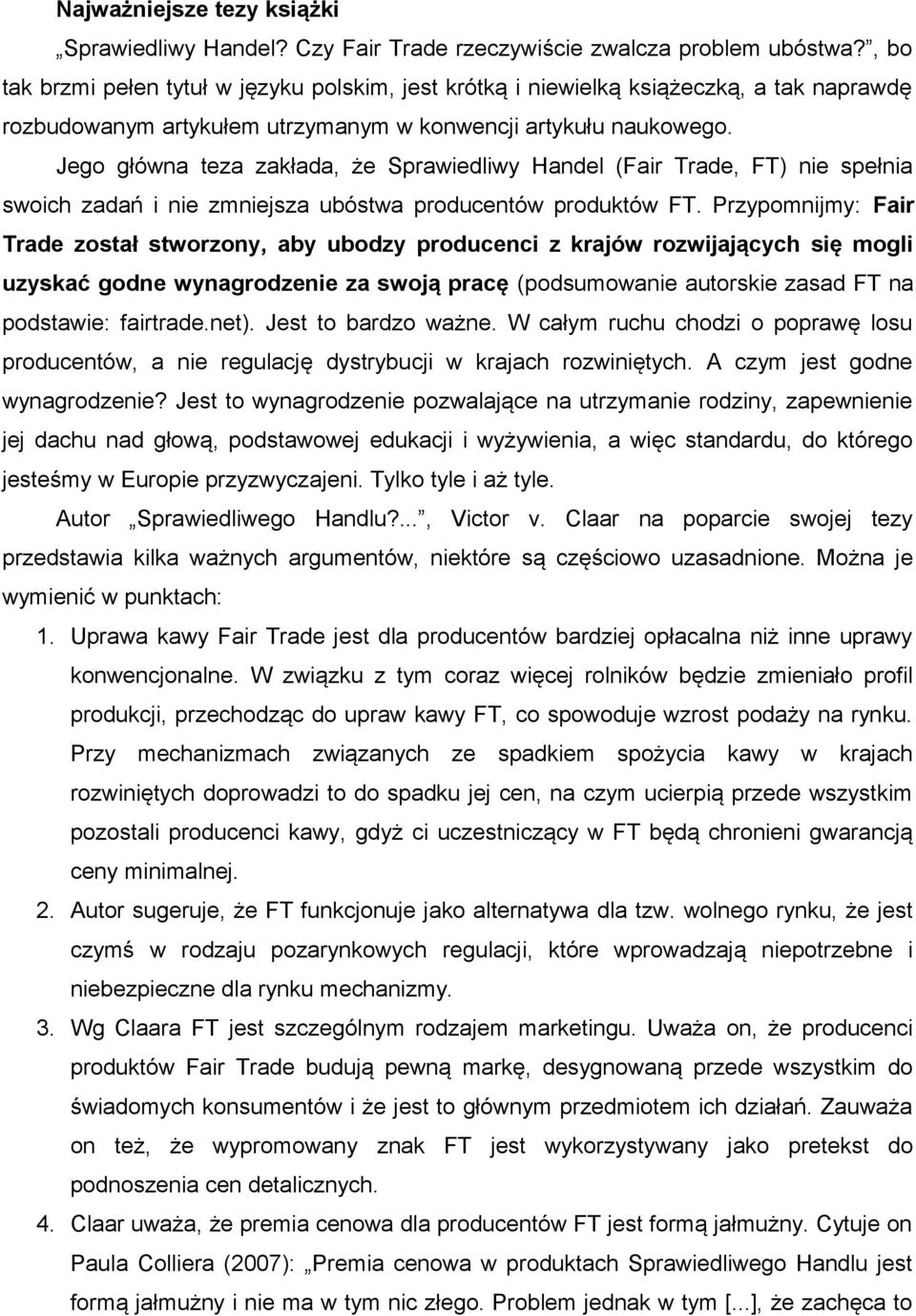 Jego główna teza zakłada, że Sprawiedliwy Handel (Fair Trade, FT) nie spełnia swoich zadań i nie zmniejsza ubóstwa producentów produktów FT.