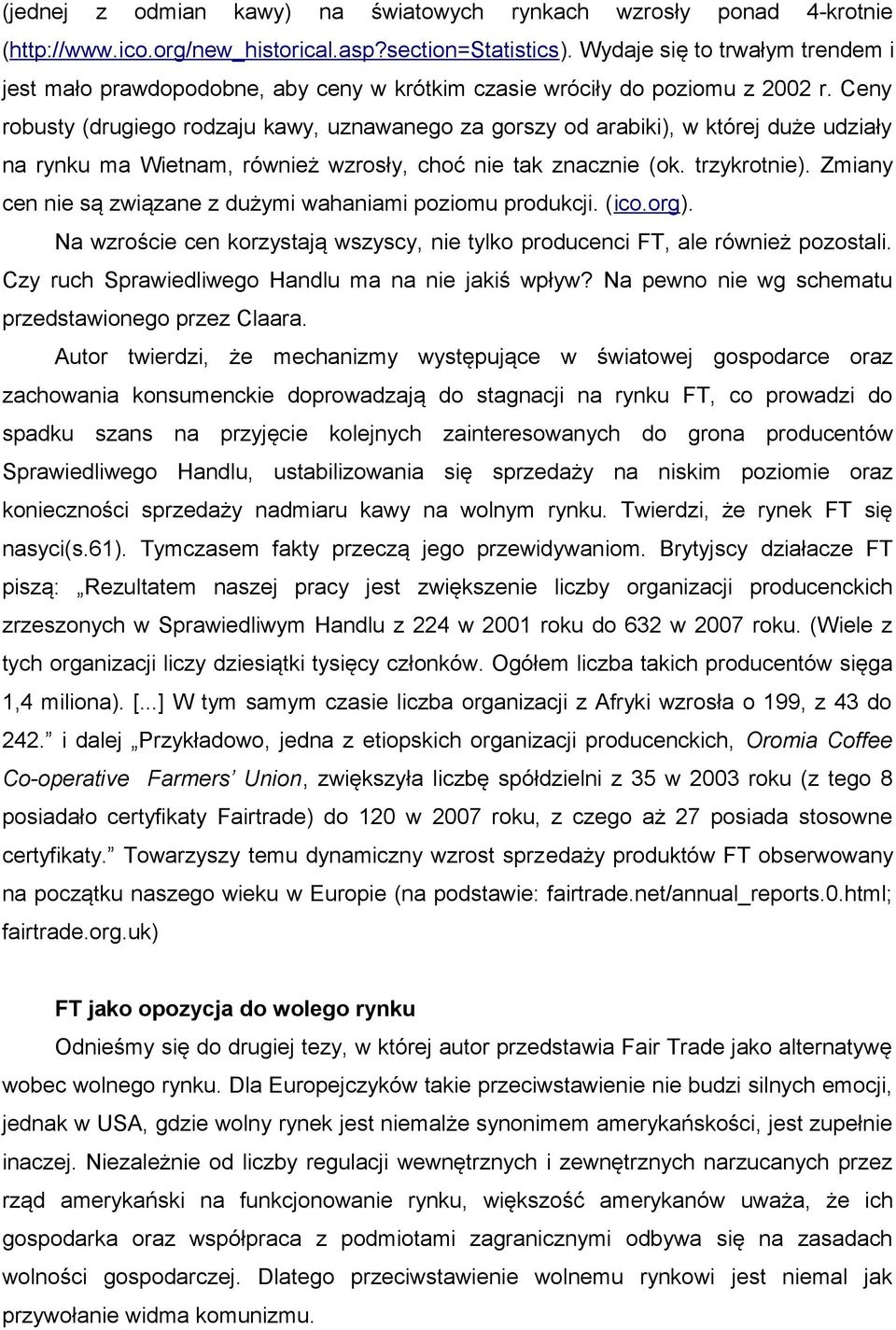 Ceny robusty (drugiego rodzaju kawy, uznawanego za gorszy od arabiki), w której duże udziały na rynku ma Wietnam, również wzrosły, choć nie tak znacznie (ok. trzykrotnie).