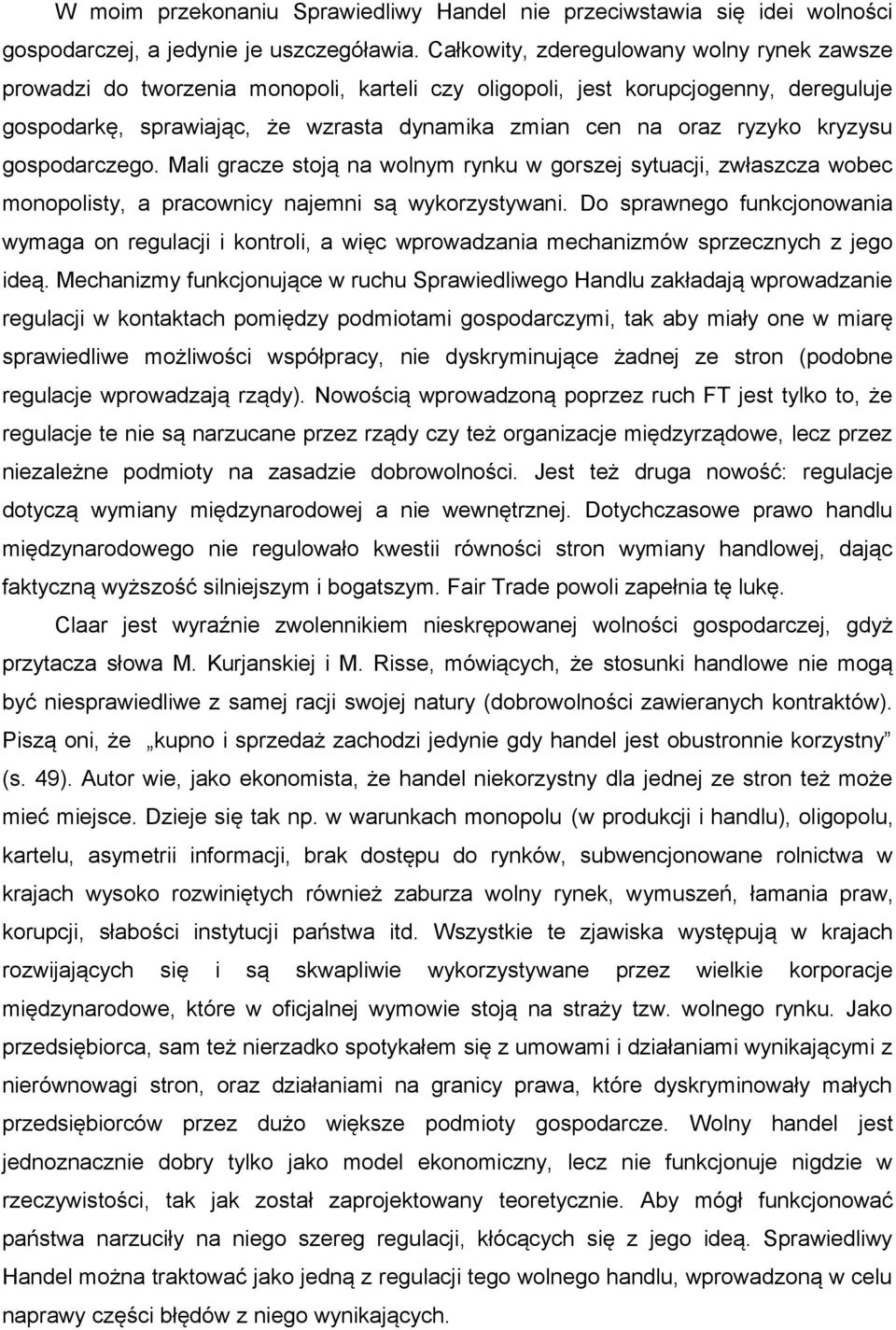 kryzysu gospodarczego. Mali gracze stoją na wolnym rynku w gorszej sytuacji, zwłaszcza wobec monopolisty, a pracownicy najemni są wykorzystywani.