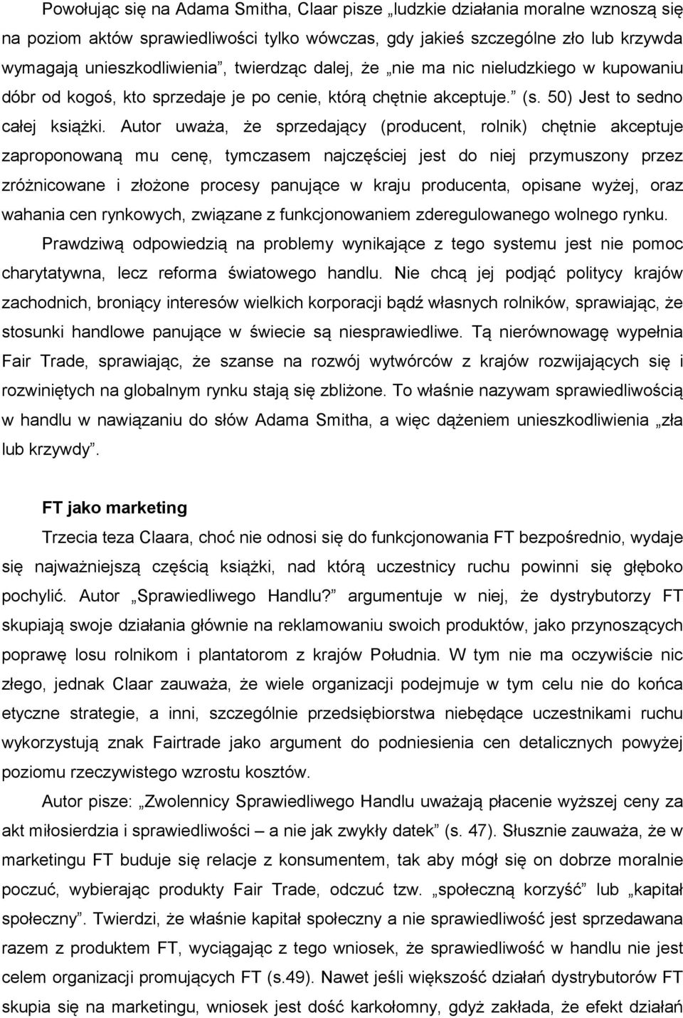 Autor uważa, że sprzedający (producent, rolnik) chętnie akceptuje zaproponowaną mu cenę, tymczasem najczęściej jest do niej przymuszony przez zróżnicowane i złożone procesy panujące w kraju