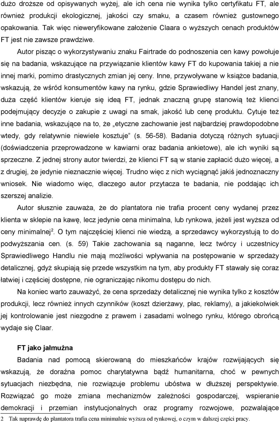 Autor pisząc o wykorzystywaniu znaku Fairtrade do podnoszenia cen kawy powołuje się na badania, wskazujące na przywiązanie klientów kawy FT do kupowania takiej a nie innej marki, pomimo drastycznych