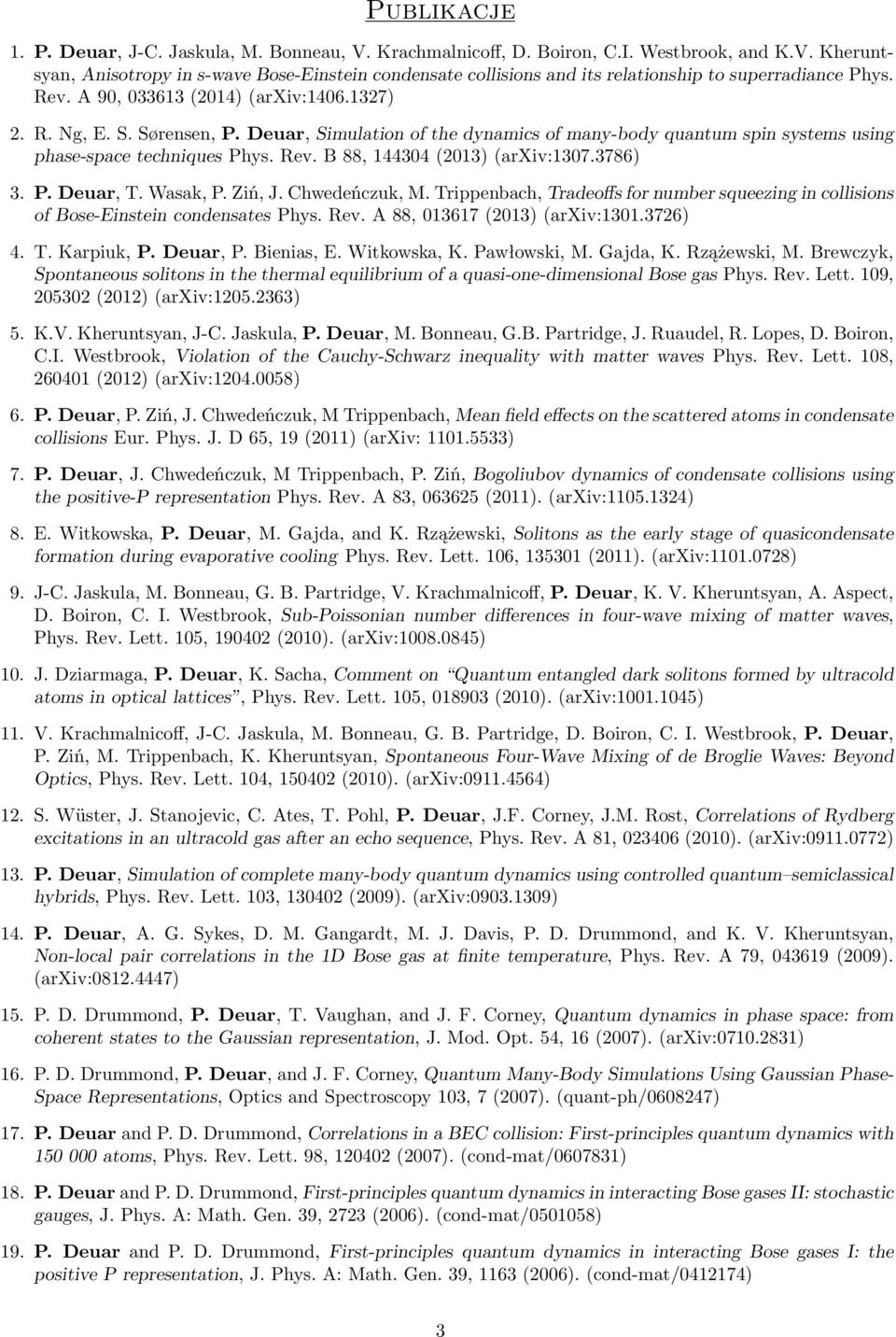 P. Deuar, T. Wasak, P. Ziń, J. Chwedeńczuk, M. Trippenbach, Tradeoffs for number squeezing in collisions of Bose-Einstein condensates Phys. Rev. A 88, 013617(2013)(arXiv:1301.3726) 4. T. Karpiuk, P.