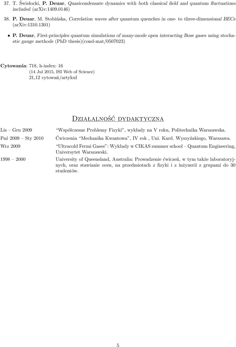 Deuar, First-principles quantum simulations of many-mode open interacting Bose gases using stochastic gauge methods(phd thesis)(cond-mat/0507023) Cytowania: 718, h-index: 16
