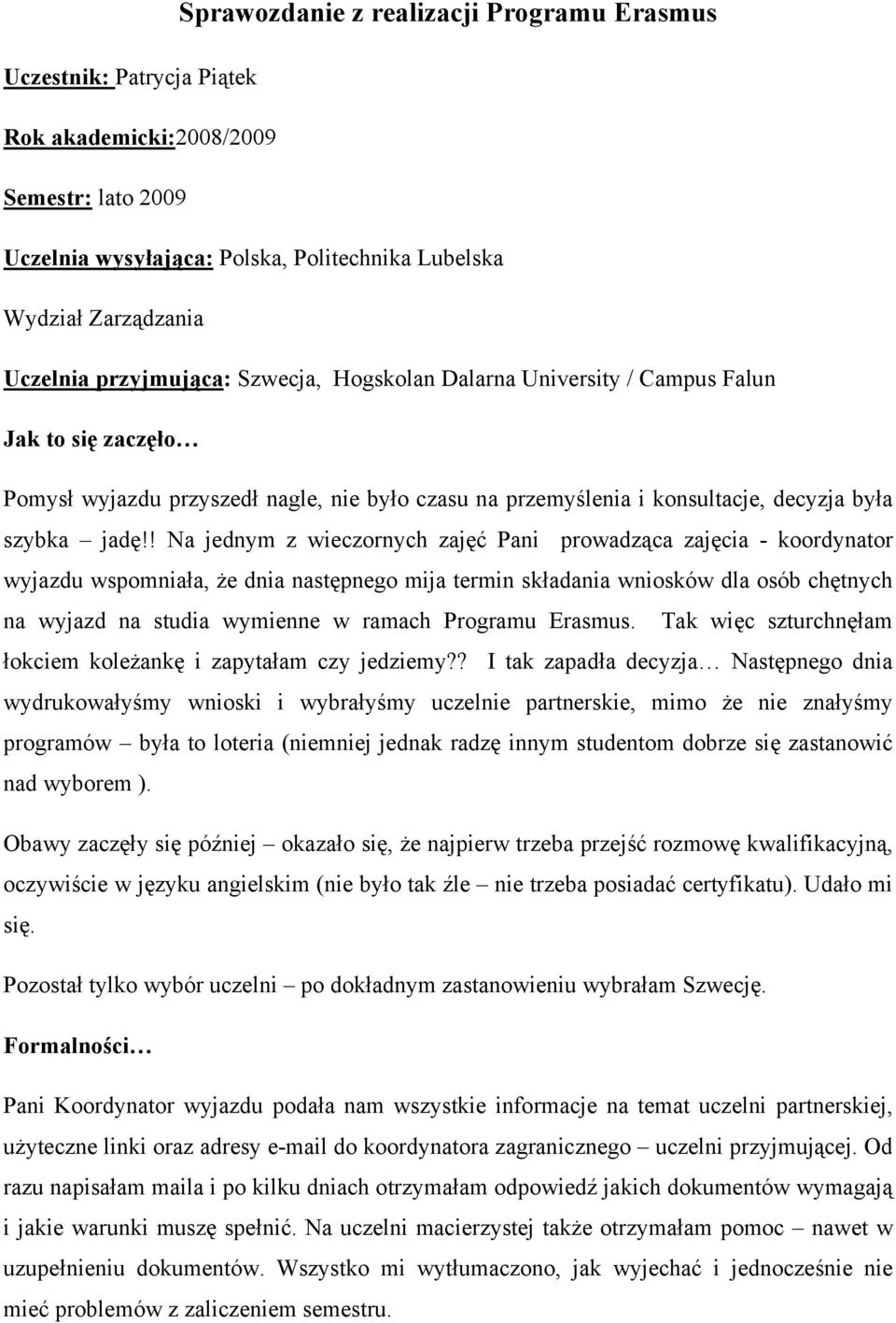 ! Na jednym z wieczornych zajęć Pani prowadząca zajęcia - koordynator wyjazdu wspomniała, że dnia następnego mija termin składania wniosków dla osób chętnych na wyjazd na studia wymienne w ramach