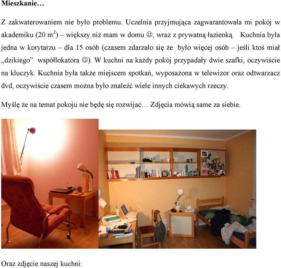 Kuchnia była jedna w korytarzu dla 15 osób (czasem zdarzało się że było więcej osób jeśli ktoś miał dzikiego współlokatora ).