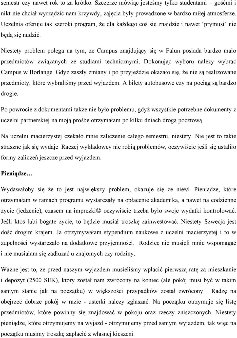 Niestety problem polega na tym, że Campus znajdujący się w Falun posiada bardzo mało przedmiotów związanych ze studiami technicznymi. Dokonując wyboru należy wybrać Campus w Borlange.