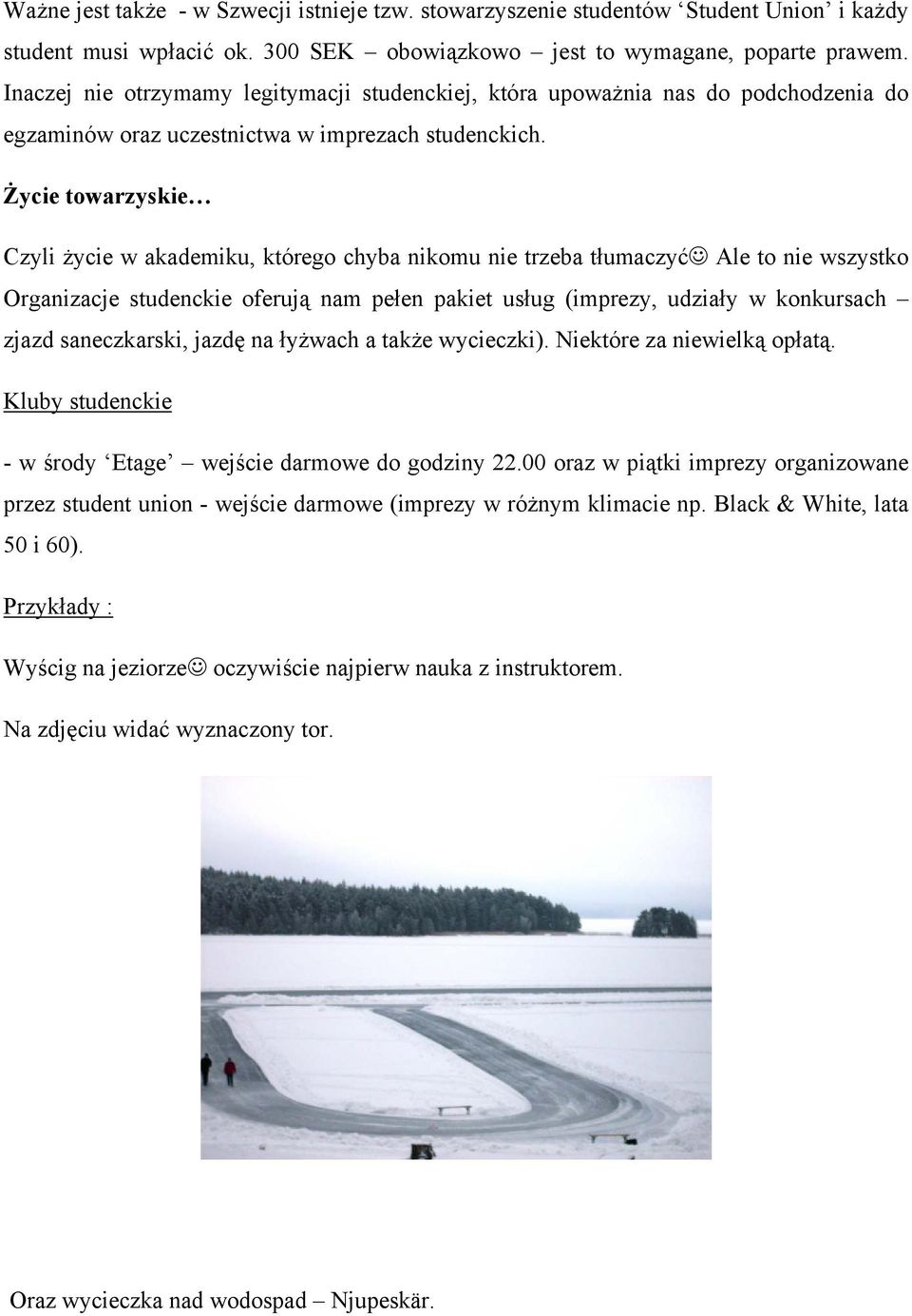 Życie towarzyskie Czyli życie w akademiku, którego chyba nikomu nie trzeba tłumaczyć Ale to nie wszystko Organizacje studenckie oferują nam pełen pakiet usług (imprezy, udziały w konkursach zjazd
