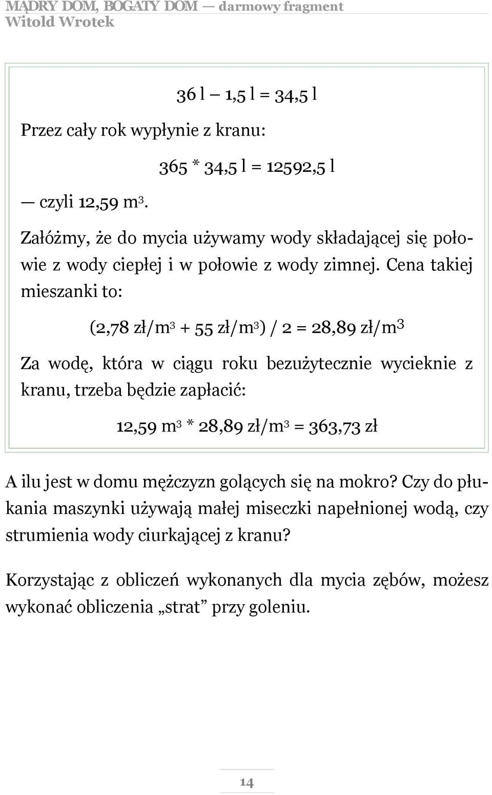 Cena takiej mieszanki to: (2,78 zł/m 3 + 55 zł/m 3 ) / 2 = 28,89 zł/m 3 Za wodę, która w ciągu roku bezużytecznie wycieknie z kranu, trzeba będzie zapłacić: