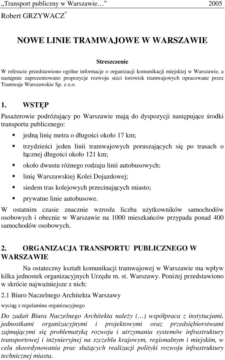 WSTĘP PasaŜerowie podróŝujący po Warszawie mają do dyspozycji następujące środki transportu publicznego: jedną linię metra o długości około 17 km; trzydzieści jeden linii tramwajowych poruszających
