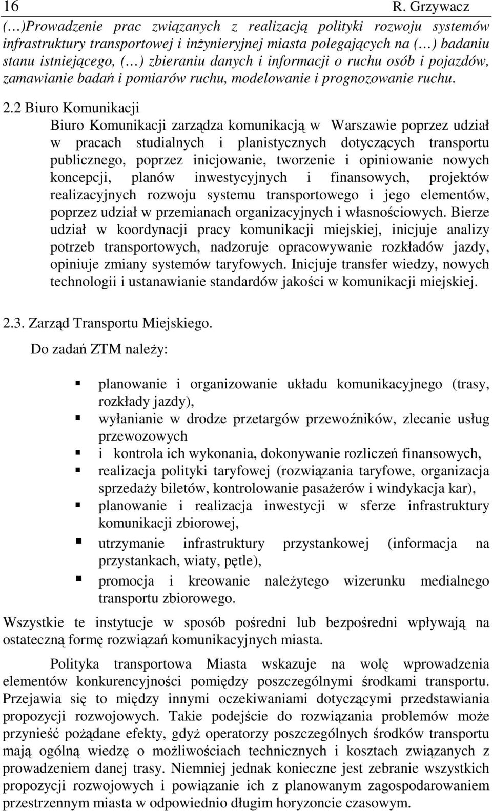 2 Biuro Komunikacji Biuro Komunikacji zarządza komunikacją w Warszawie poprzez udział w pracach studialnych i planistycznych dotyczących transportu publicznego, poprzez inicjowanie, tworzenie i