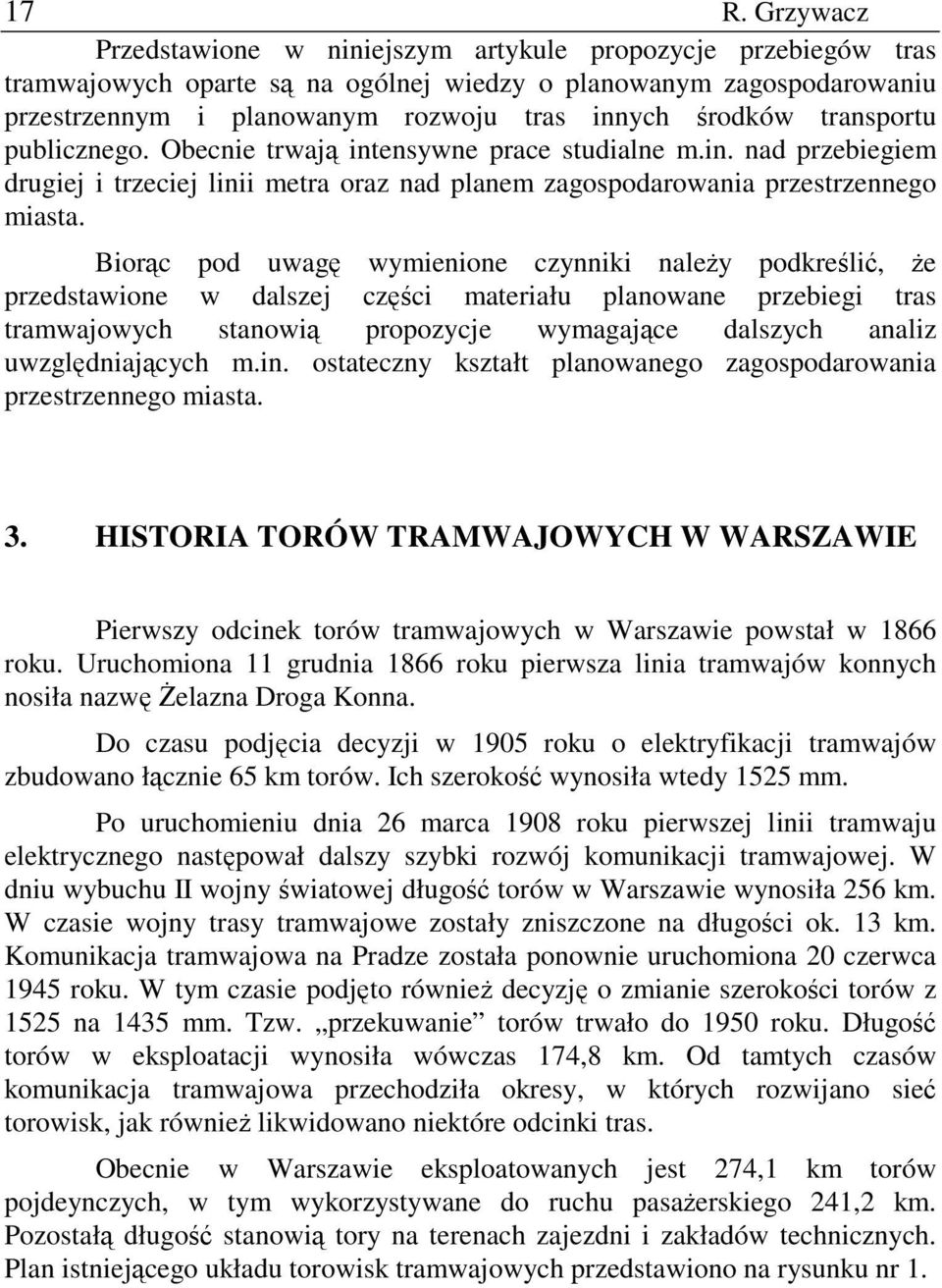 Biorąc pod uwagę wymienione czynniki naleŝy podkreślić, Ŝe przedstawione w dalszej części materiału planowane przebiegi tras tramwajowych stanowią propozycje wymagające dalszych analiz