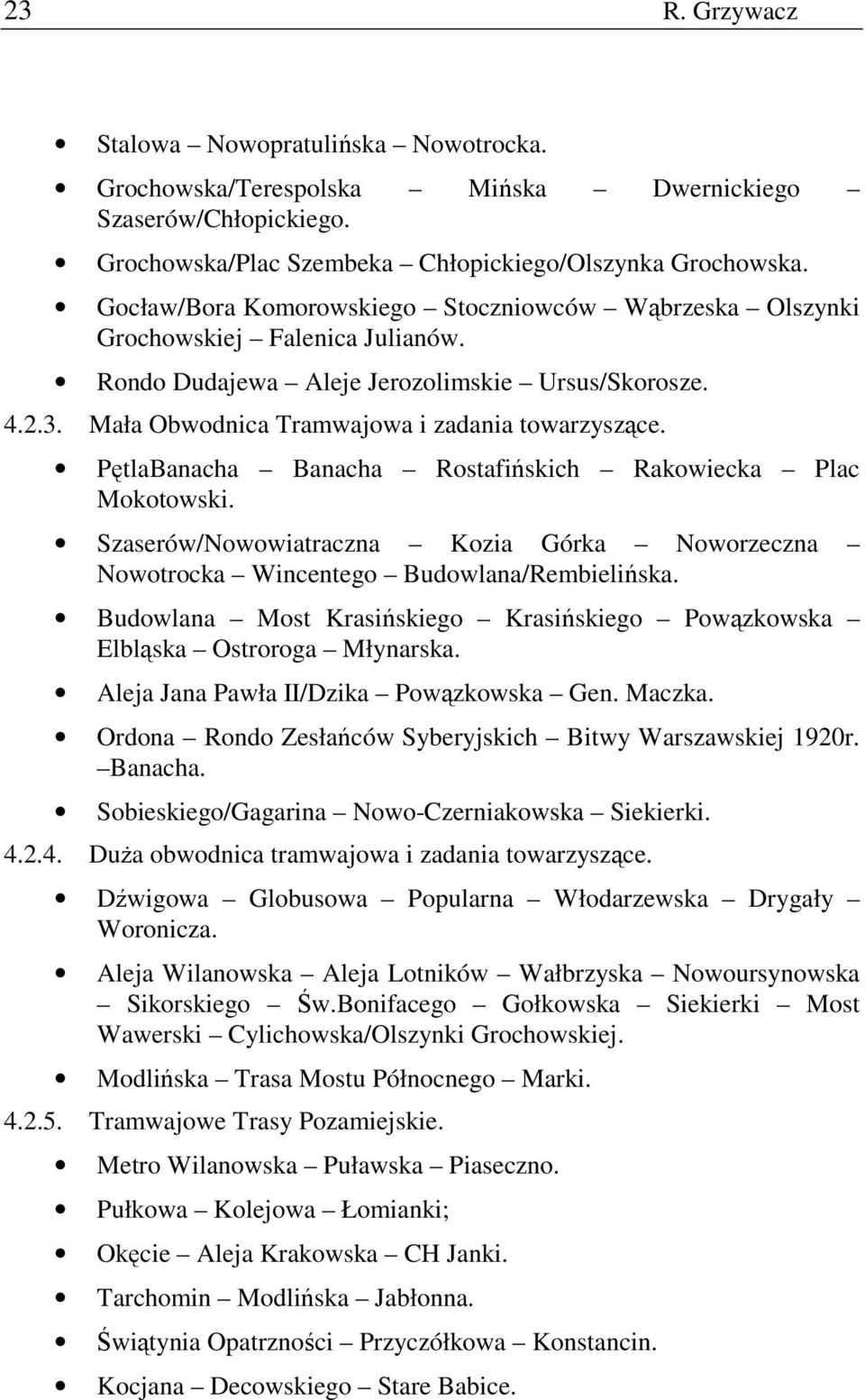 PętlaBanacha Banacha Rostafińskich Rakowiecka Plac Mokotowski. Szaserów/Nowowiatraczna Kozia Górka Noworzeczna Nowotrocka Wincentego Budowlana/Rembielińska.