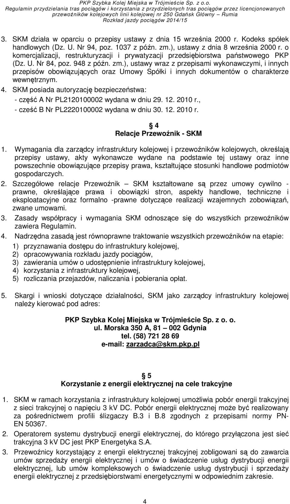 ), ustawy wraz z przepisami wykonawczymi, i innych przepisów obowiązujących oraz Umowy Spółki i innych dokumentów o charakterze wewnętrznym. 4.