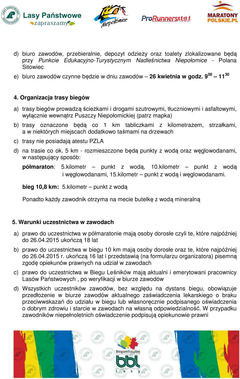 Organizacja trasy biegów a) trasy biegów prowadzą ścieżkami i drogami szutrowymi, tłuczniowymi i asfaltowymi, wyłącznie wewnątrz Puszczy Niepołomickiej (patrz mapka) b) trasy oznaczone będą co 1 km