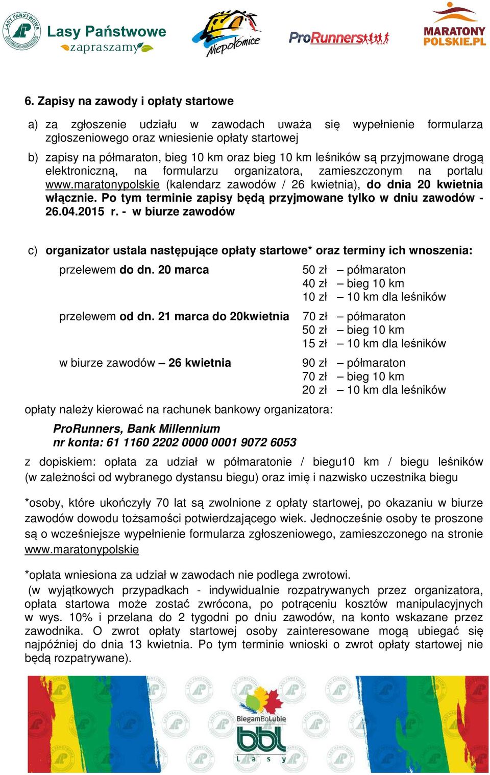 Po tym terminie zapisy będą przyjmowane tylko w dniu zawodów - 26.04.2015 r. - w biurze zawodów c) organizator ustala następujące opłaty startowe* oraz terminy ich wnoszenia: przelewem do dn.