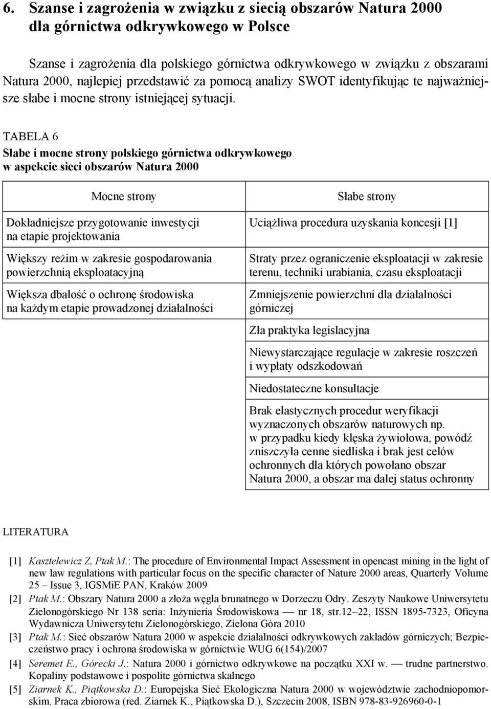 TABELA 6 Słabe i mocne strony polskiego górnictwa odkrywkowego w aspekcie sieci obszarów Natura 2000 Mocne strony Dokładniejsze przygotowanie inwestycji na etapie projektowania Większy reżim w