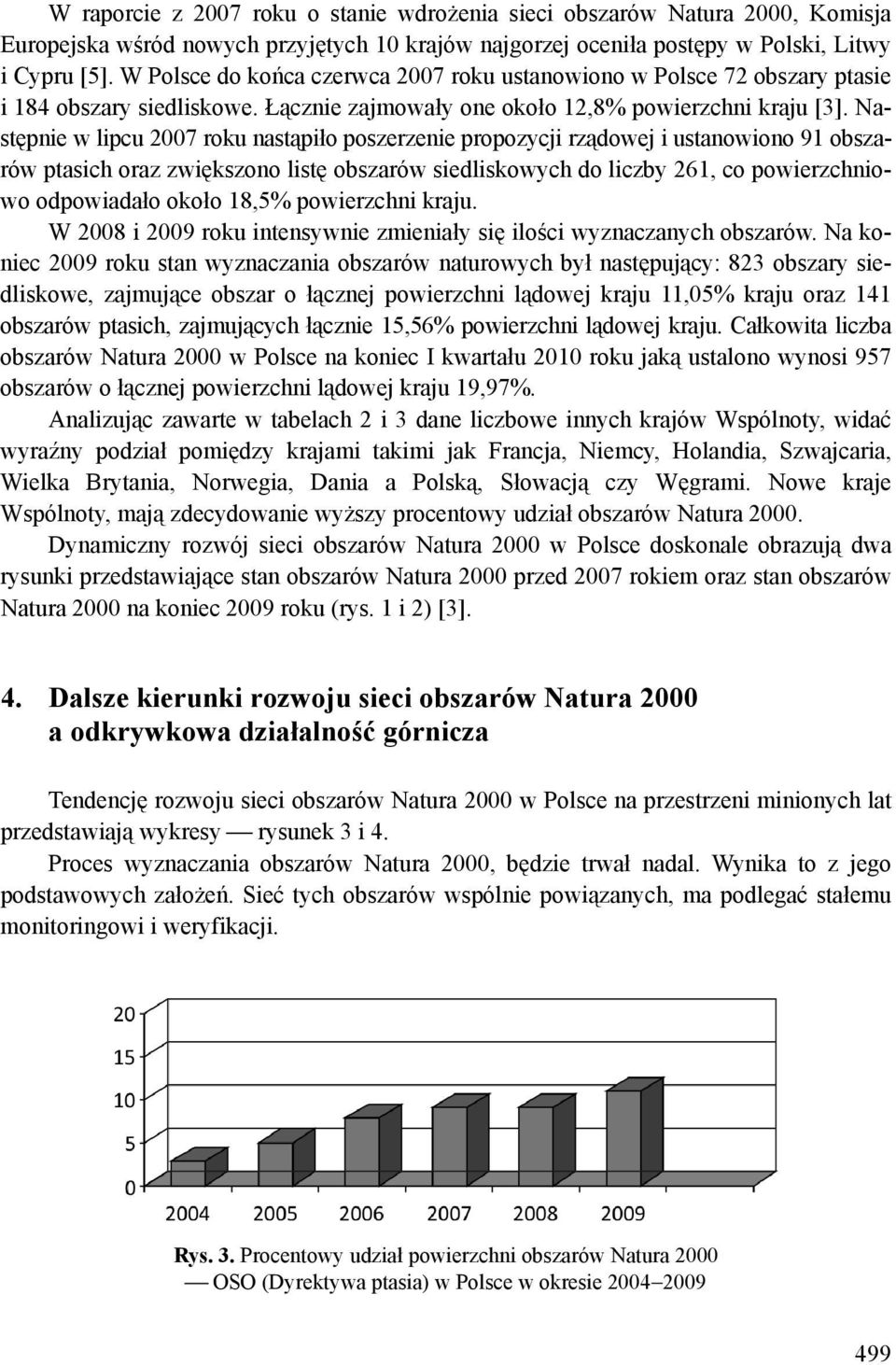 Następnie w lipcu 2007 roku nastąpiło poszerzenie propozycji rządowej i ustanowiono 91 obszarów ptasich oraz zwiększono listę obszarów siedliskowych do liczby 261, co powierzchniowo odpowiadało około