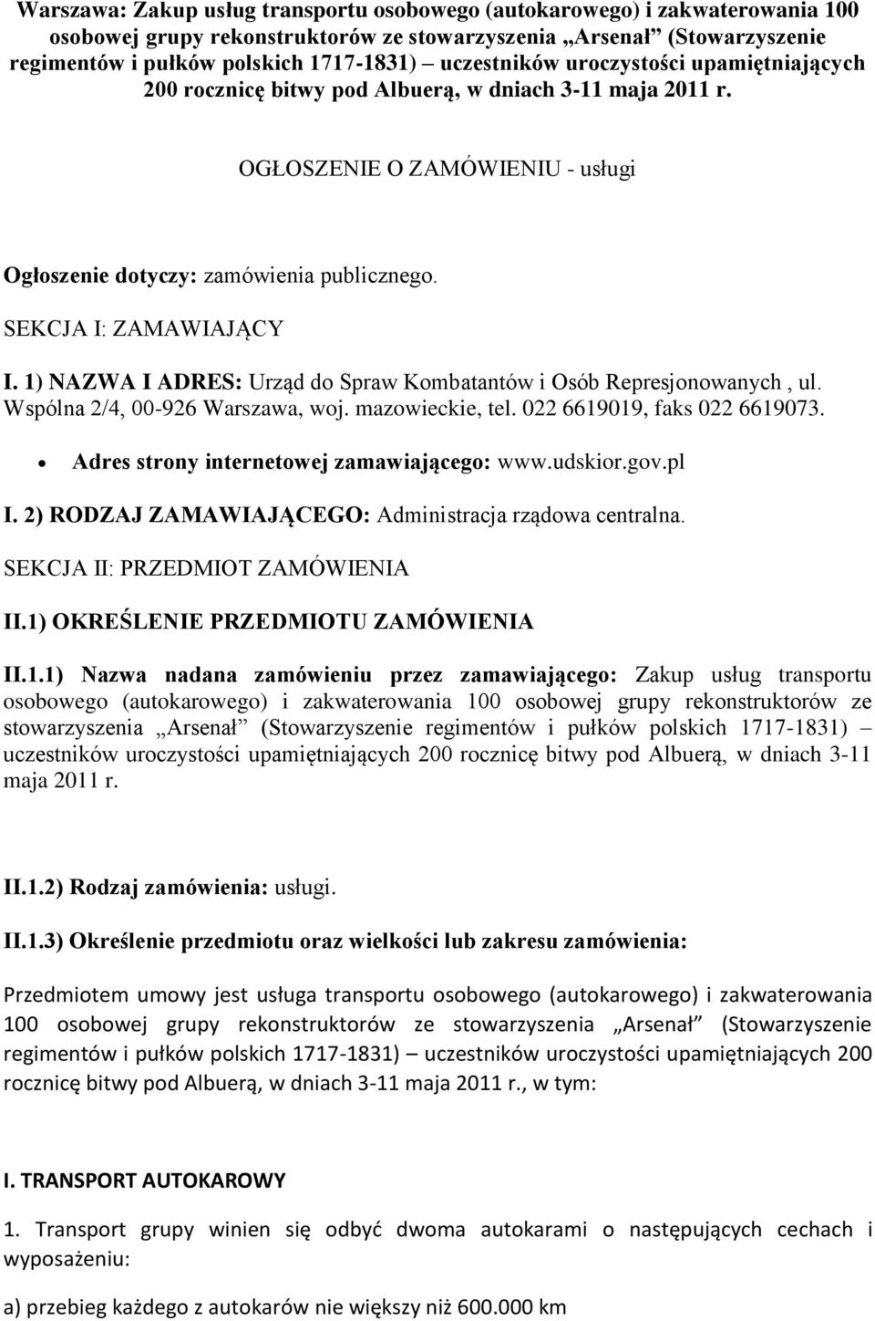 SEKCJA I: ZAMAWIAJĄCY I. 1) NAZWA I ADRES: Urząd do Spraw Kombatantów i Osób Represjonowanych, ul. Wspólna 2/4, 00-926 Warszawa, woj. mazowieckie, tel. 022 6619019, faks 022 6619073.