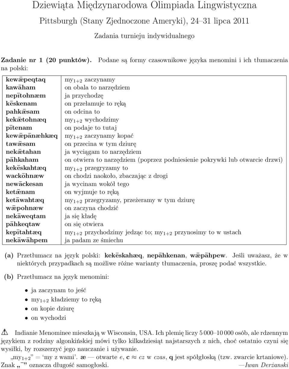 kepītahtæq nekāwāhpem Podane są formy czasownikowe języka menomini i ich tłumaczenia my 1+2 zaczynamy on obala to narzędziem ja przychodzę on przełamuje to ręką on odcina to my 1+2 wychodzimy on