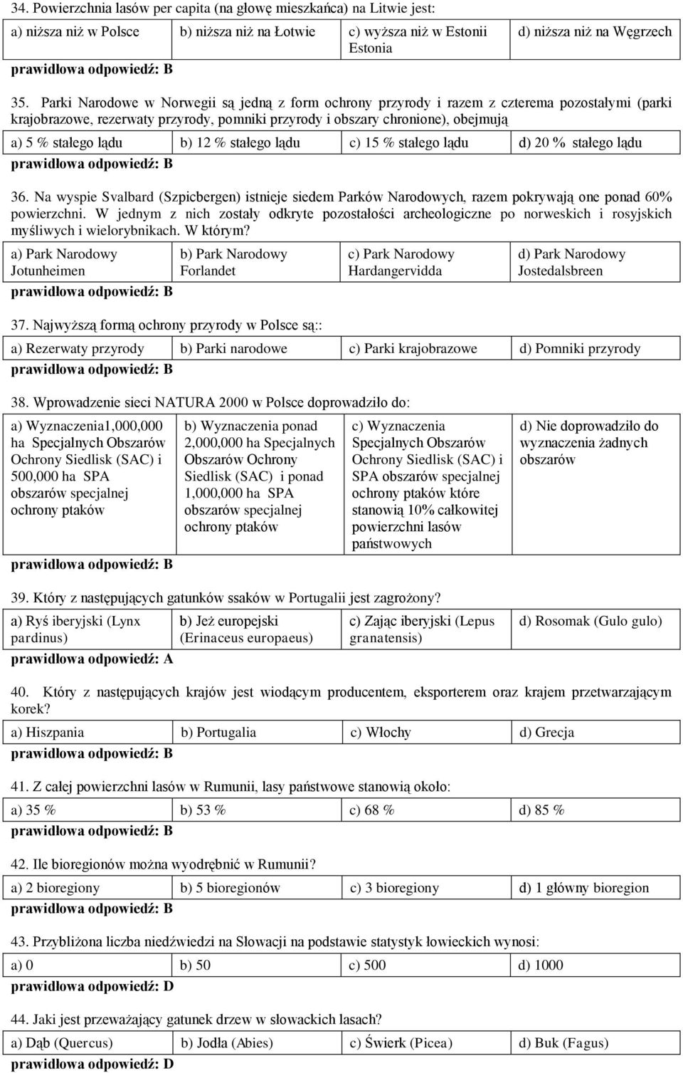 b) 12 % stałego lądu c) 15 % stałego lądu d) 20 % stałego lądu 36. Na wyspie Svalbard (Szpicbergen) istnieje siedem Parków Narodowych, razem pokrywają one ponad 60% powierzchni.