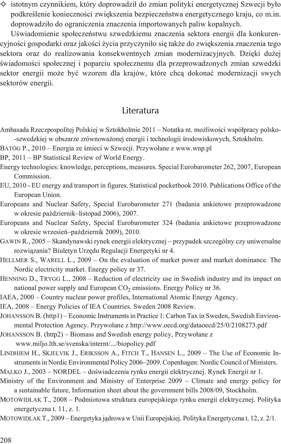 Uœwiadomienie spo³eczeñstwu szwedzkiemu znaczenia sektora energii dla konkurencyjnoœci gospodarki oraz jakoœci ycia przyczyni³o siê tak e do zwiêkszenia znaczenia tego sektora oraz do realizowania