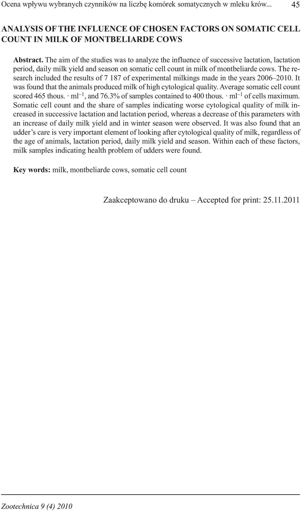 The research included the results of 7 187 of experimental milkings made in the years 2006 2010. It was found that the animals produced milk of high cytological quality.