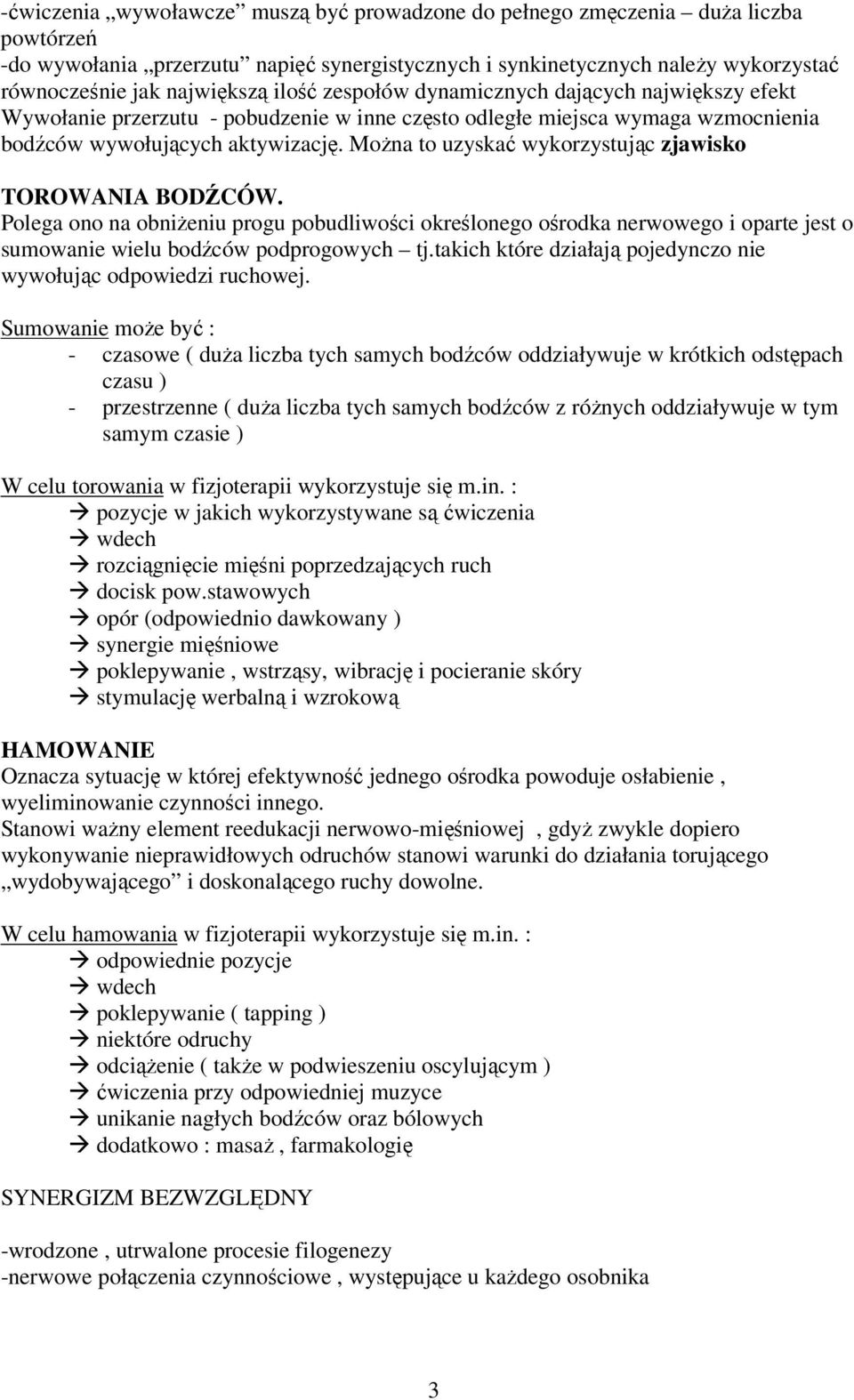 Można to uzyskać wykorzystując zjawisko TOROWANIA BODŹCÓW. Polega ono na obniżeniu progu pobudliwości określonego ośrodka nerwowego i oparte jest o sumowanie wielu bodźców podprogowych tj.