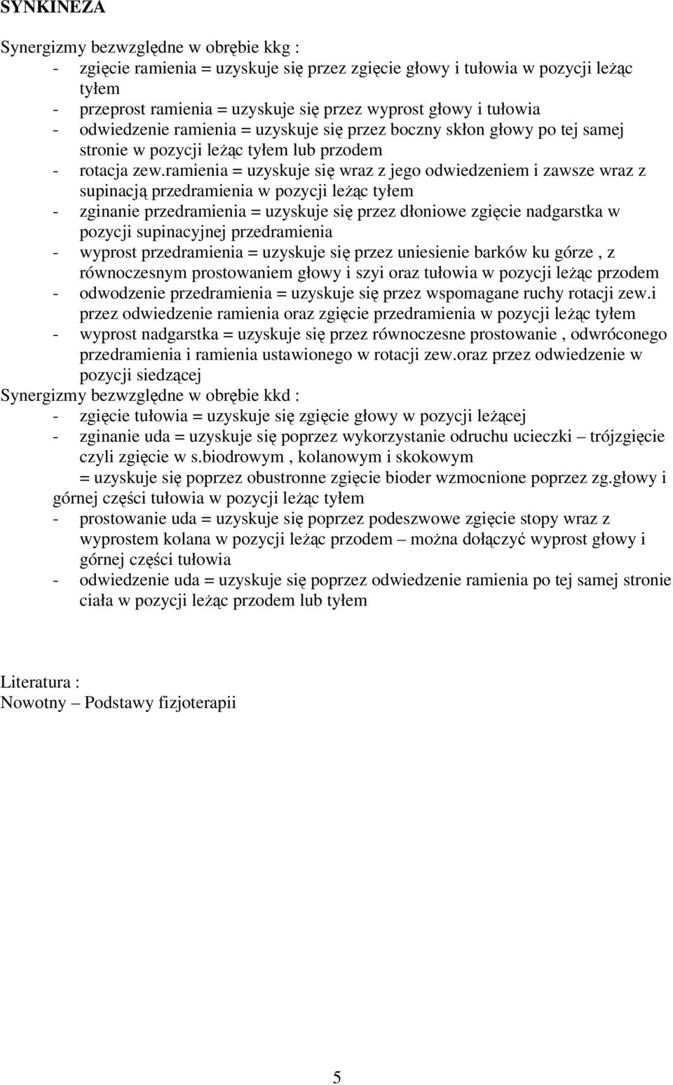 ramienia = uzyskuje się wraz z jego odwiedzeniem i zawsze wraz z supinacją przedramienia w pozycji leżąc tyłem - zginanie przedramienia = uzyskuje się przez dłoniowe zgięcie nadgarstka w pozycji