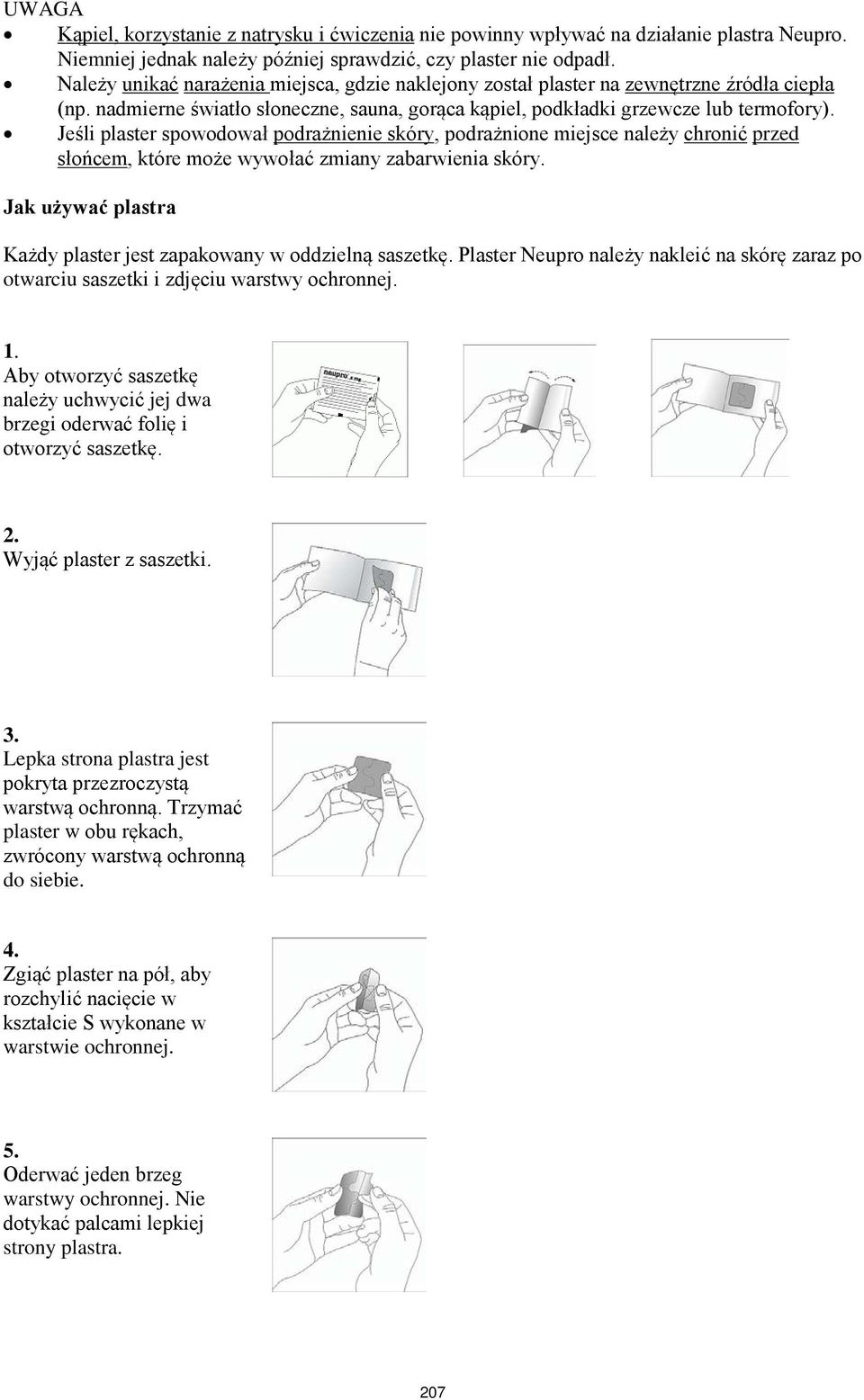 Jeśli plaster spowodował podrażnienie skóry, podrażnione miejsce należy chronić przed słońcem, które może wywołać zmiany zabarwienia skóry.