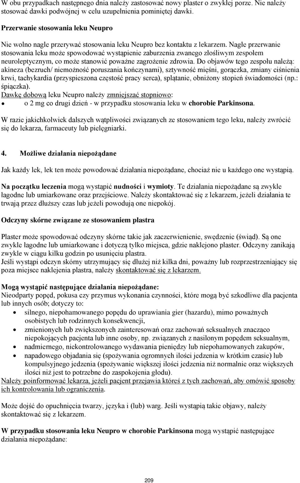 Nagłe przerwanie stosowania leku może spowodować wystąpienie zaburzenia zwanego złośliwym zespołem neuroleptycznym, co może stanowić poważne zagrożenie zdrowia.