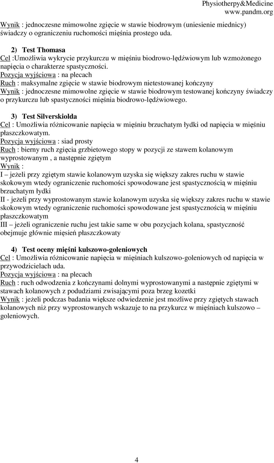 Pozycja wyjściowa : na plecach Ruch : maksymalne zgięcie w stawie biodrowym nietestowanej kończyny Wynik : jednoczesne mimowolne zgięcie w stawie biodrowym testowanej kończyny świadczy o przykurczu