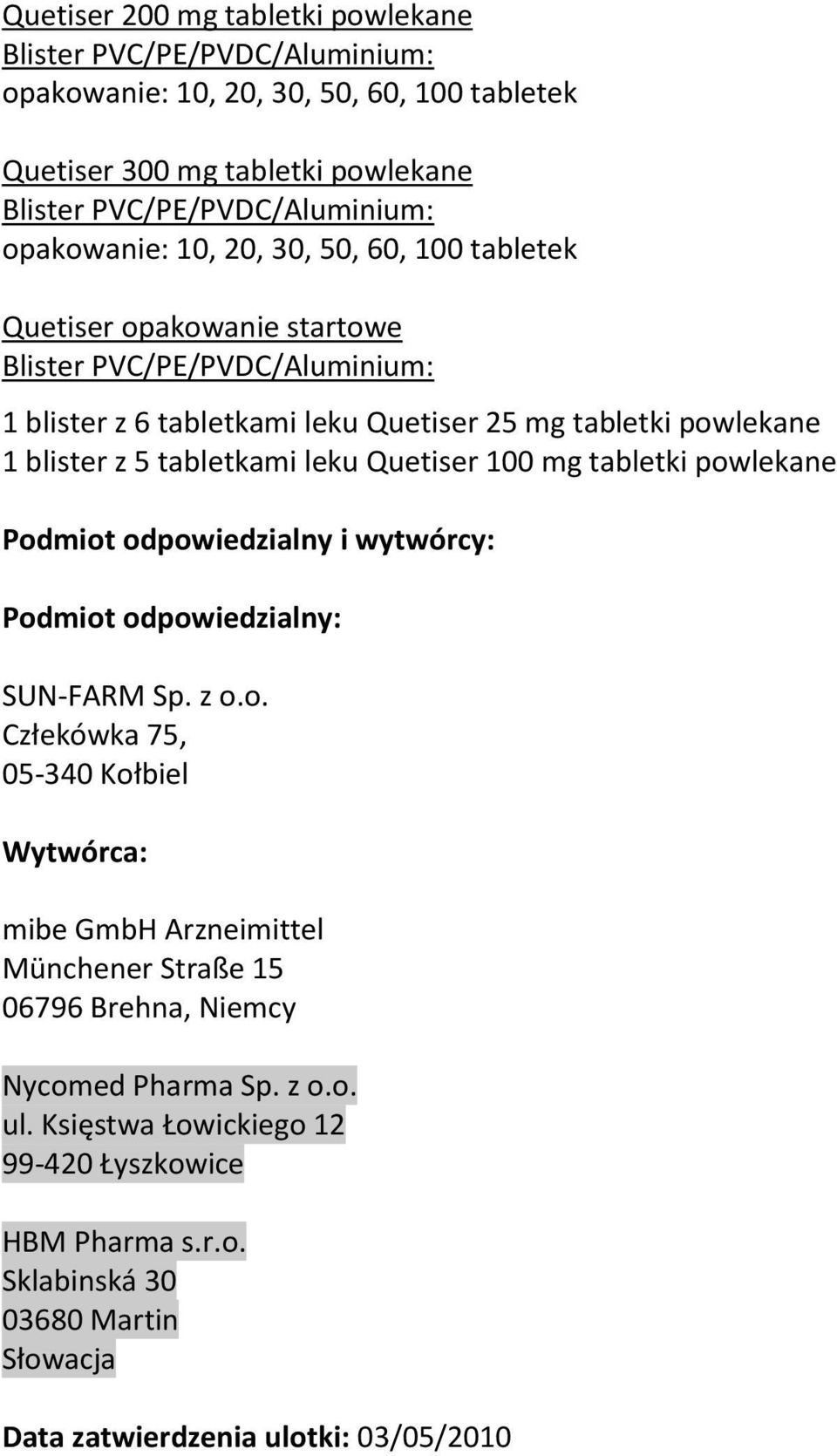 odpowiedzialny i wytwórcy: Podmiot odpowiedzialny: SUN-FARM Sp. z o.o. Człekówka 75, 05-340 Kołbiel Wytwórca: mibe GmbH Arzneimittel Münchener Straße 15 06796 Brehna, Niemcy Nycomed Pharma Sp.