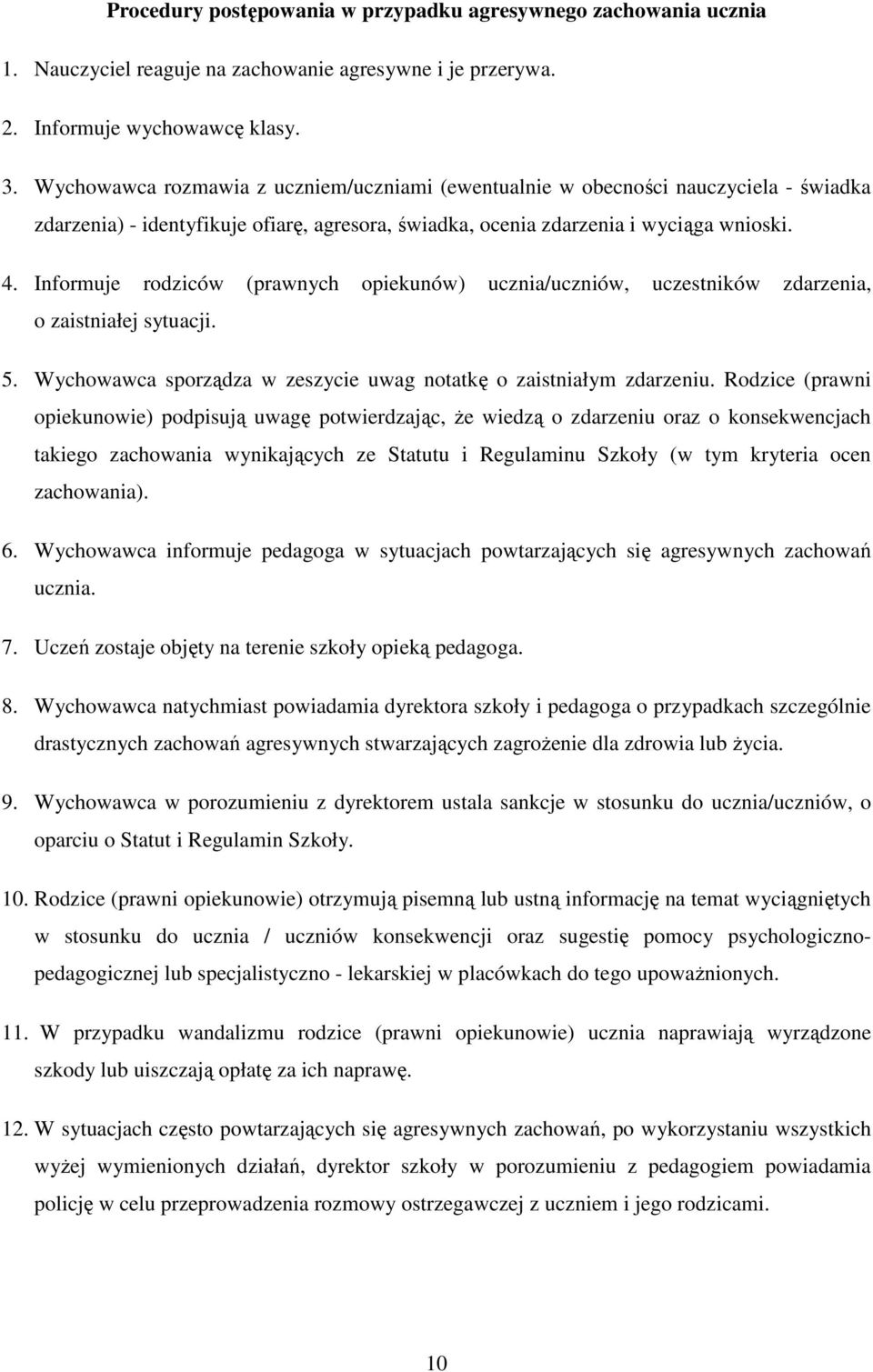 Informuje rodziców (prawnych opiekunów) ucznia/uczniów, uczestników zdarzenia, o zaistniałej sytuacji. 5. Wychowawca sporządza w zeszycie uwag notatkę o zaistniałym zdarzeniu.