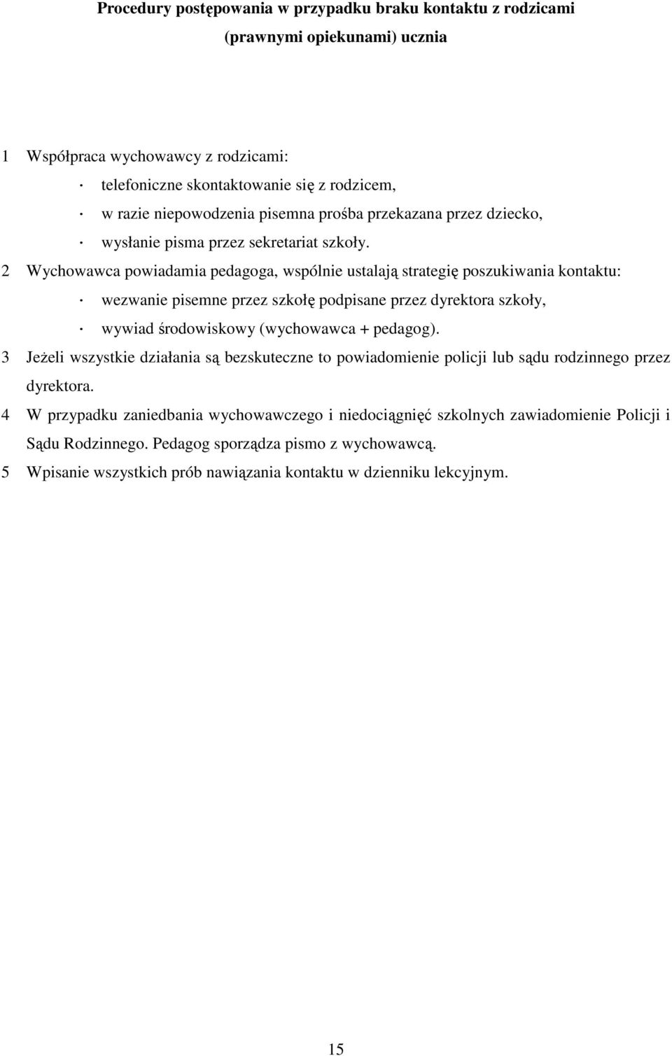 2 Wychowawca powiadamia pedagoga, wspólnie ustalają strategię poszukiwania kontaktu: wezwanie pisemne przez szkołę podpisane przez dyrektora szkoły, wywiad środowiskowy (wychowawca + pedagog).