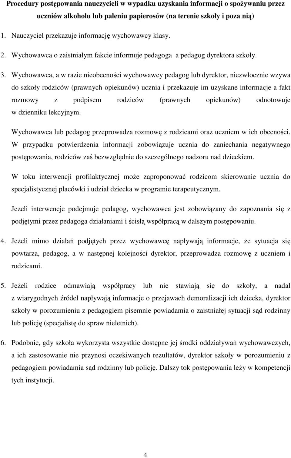 Wychowawca, a w razie nieobecności wychowawcy pedagog lub dyrektor, niezwłocznie wzywa do szkoły rodziców (prawnych opiekunów) ucznia i przekazuje im uzyskane informacje a fakt rozmowy z podpisem