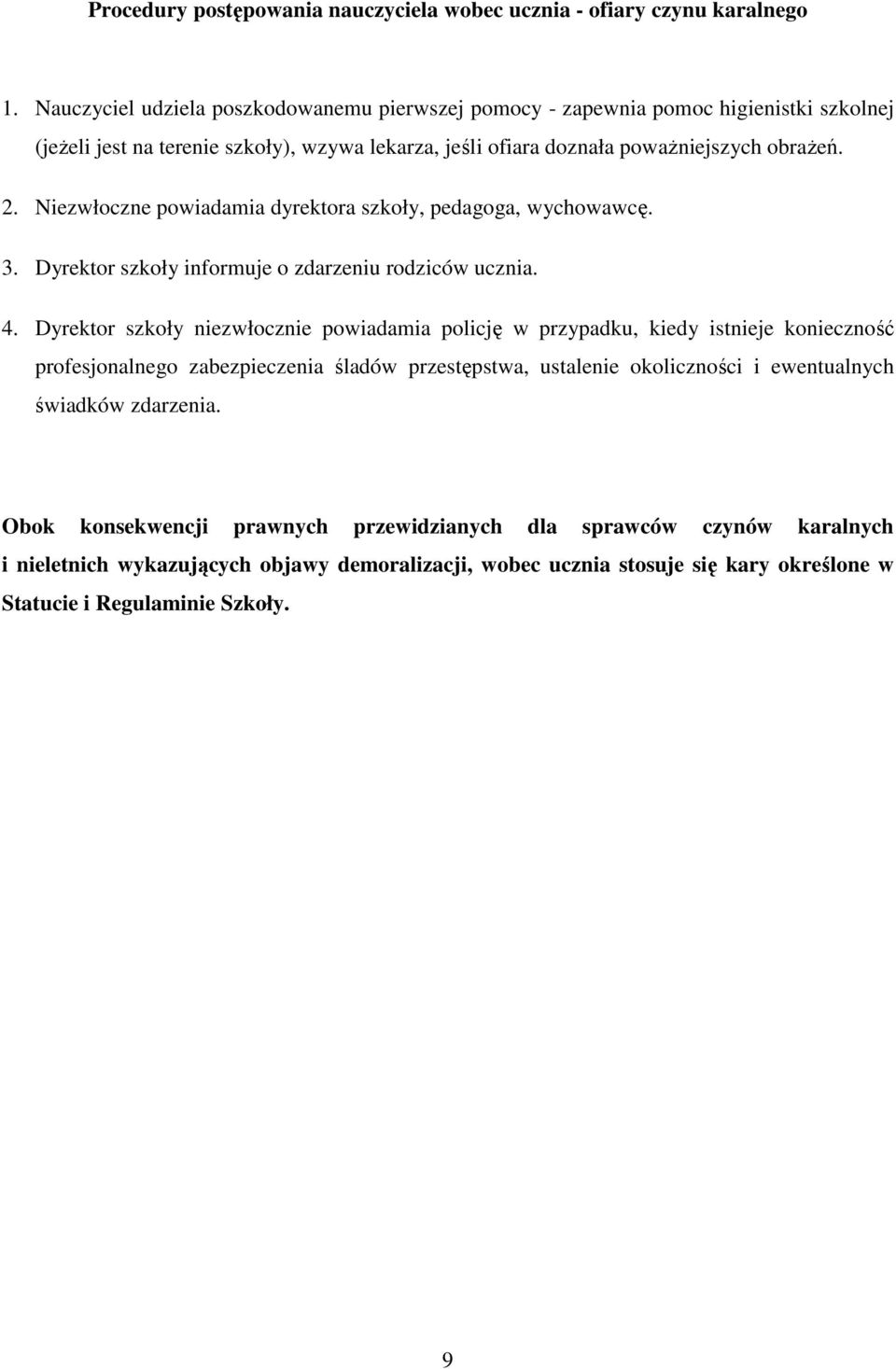 Niezwłoczne powiadamia dyrektora szkoły, pedagoga, wychowawcę. 3. Dyrektor szkoły informuje o zdarzeniu rodziców ucznia. 4.