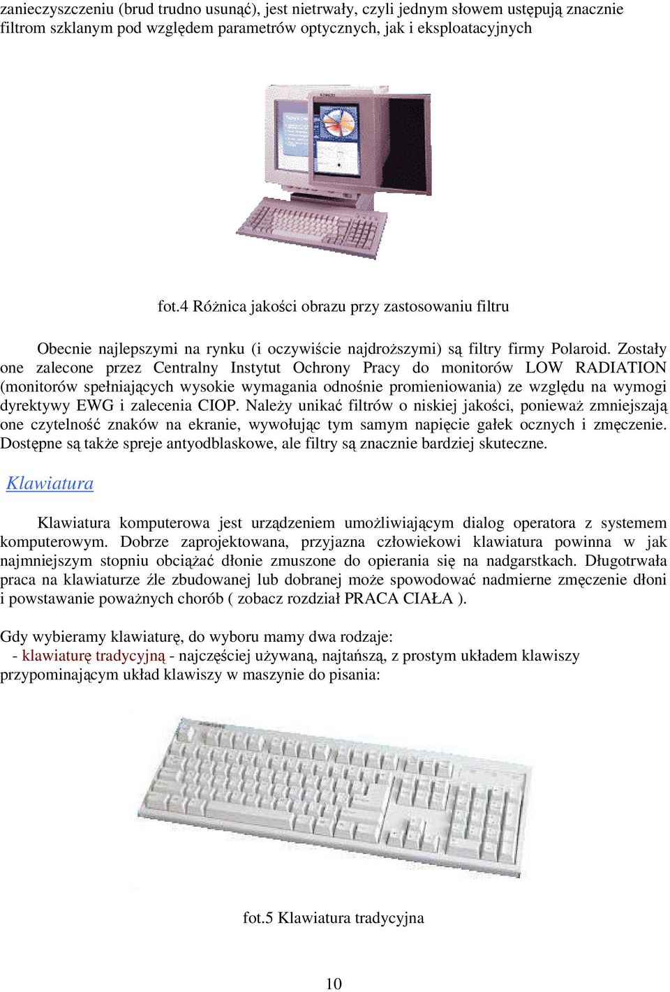 Zostały one zalecone przez Centralny Instytut Ochrony Pracy do monitorów LOW RADIATION (monitorów spełniajcych wysokie wymagania odnonie promieniowania) ze wzgldu na wymogi dyrektywy EWG i zalecenia